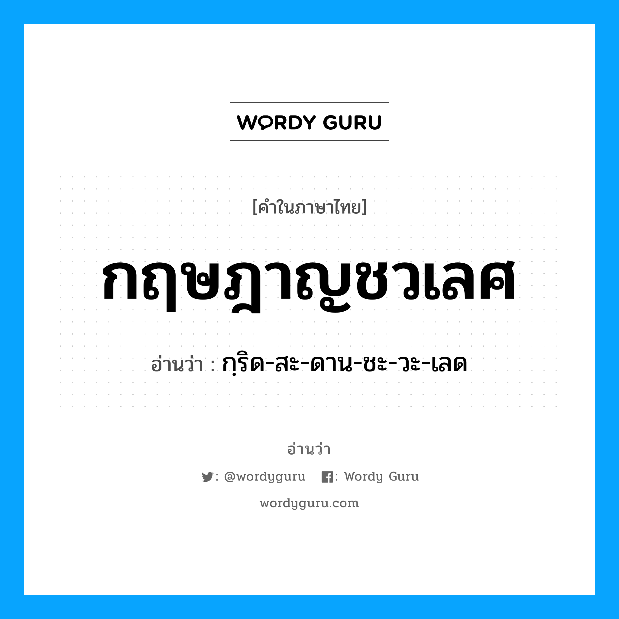 กฤษฎาญชวเลศ อ่านว่า?, คำในภาษาไทย กฤษฎาญชวเลศ อ่านว่า กฺริด-สะ-ดาน-ชะ-วะ-เลด