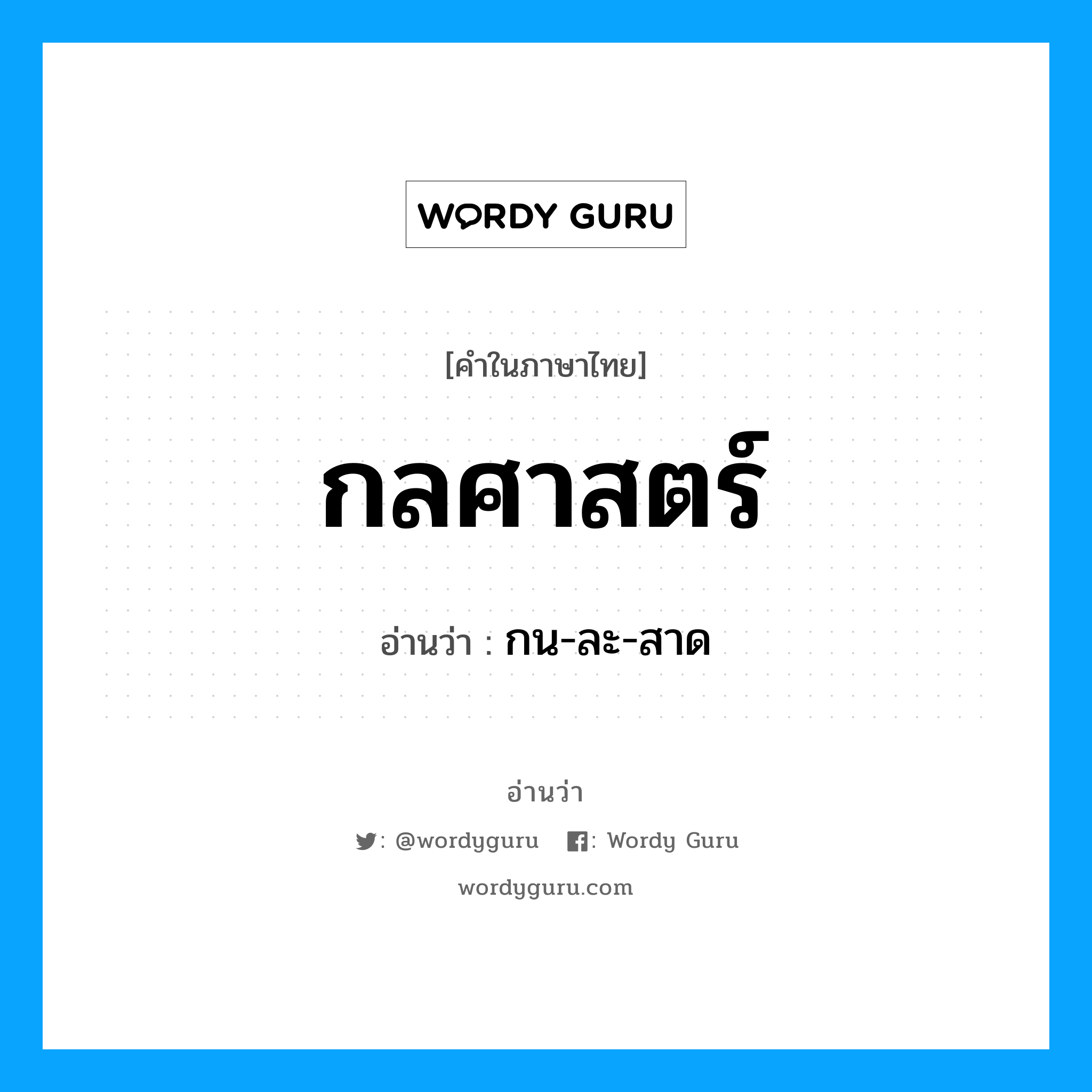 กลศาสตร์ อ่านว่า?, คำในภาษาไทย กลศาสตร์ อ่านว่า กน-ละ-สาด