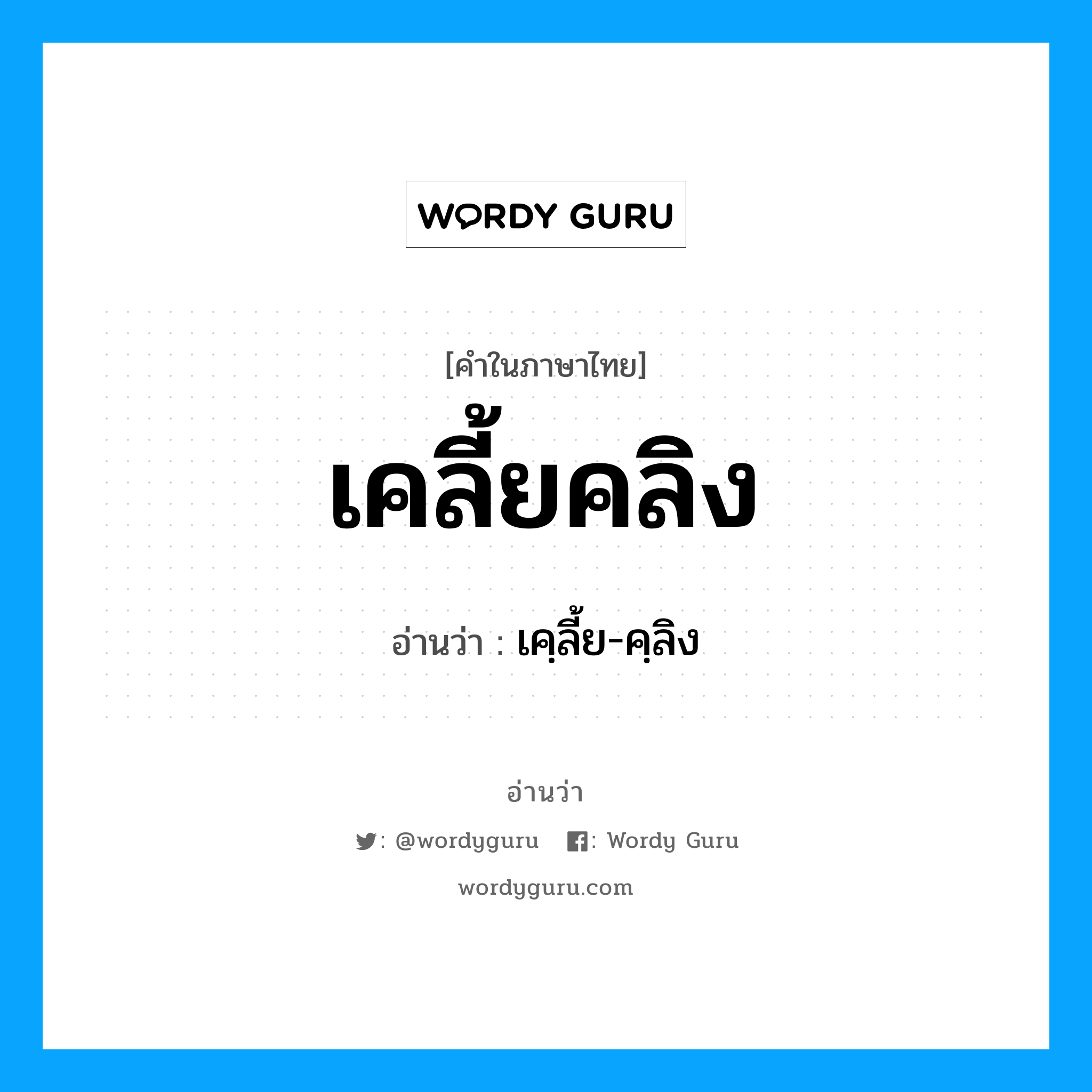 เคลี้ยคลิง อ่านว่า?, คำในภาษาไทย เคลี้ยคลิง อ่านว่า เคฺลี้ย-คฺลิง