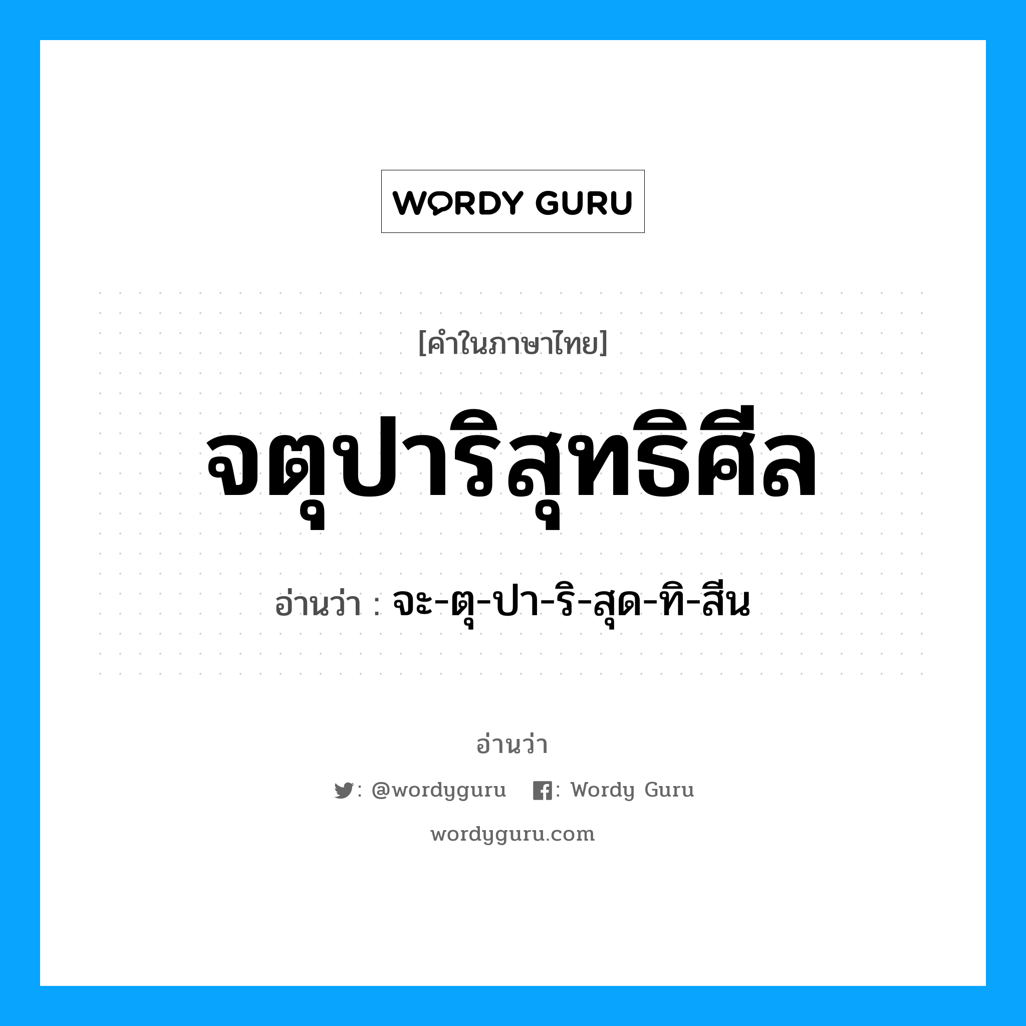 จตุปาริสุทธิศีล อ่านว่า?, คำในภาษาไทย จตุปาริสุทธิศีล อ่านว่า จะ-ตุ-ปา-ริ-สุด-ทิ-สีน