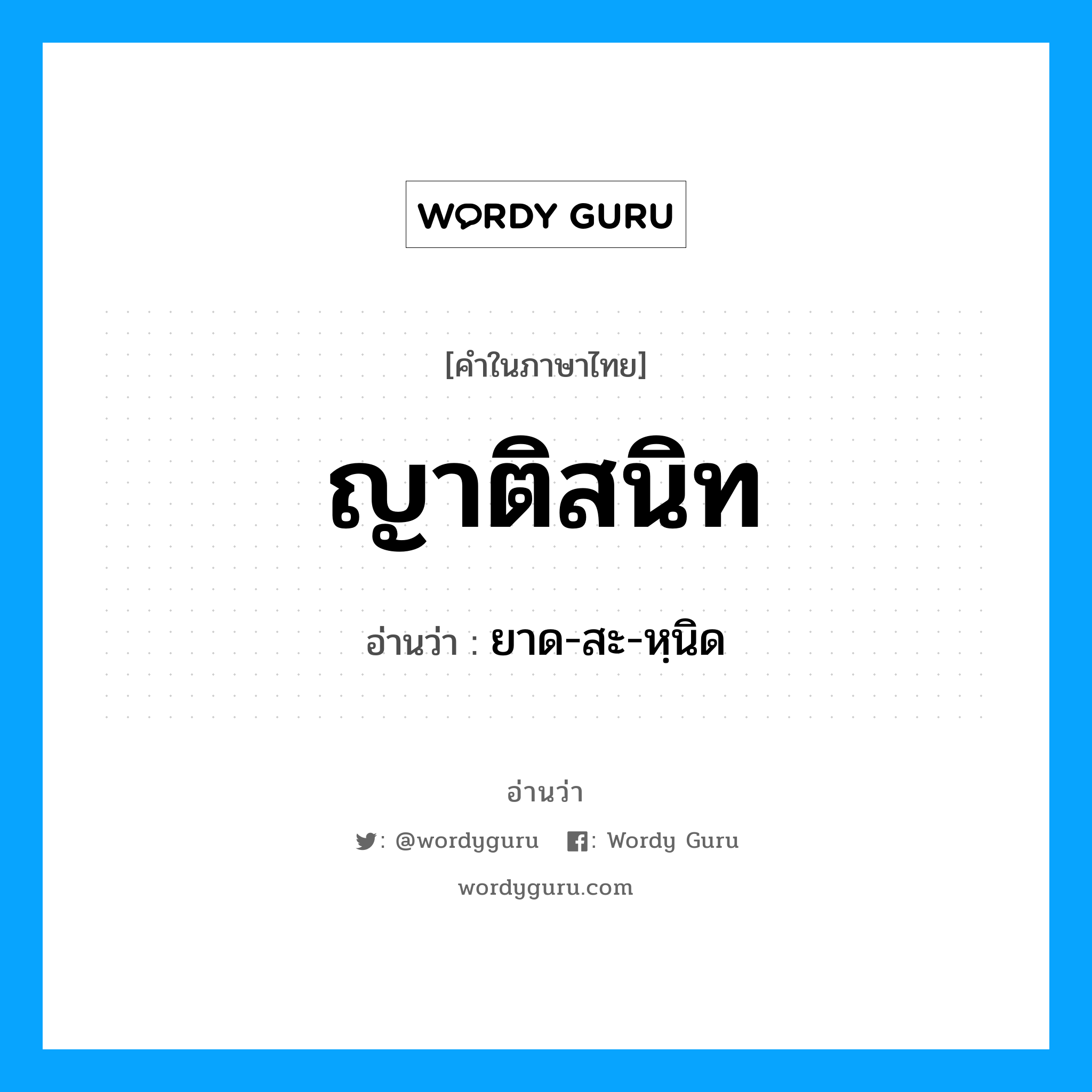 ญาติสนิท อ่านว่า?, คำในภาษาไทย ญาติสนิท อ่านว่า ยาด-สะ-หฺนิด