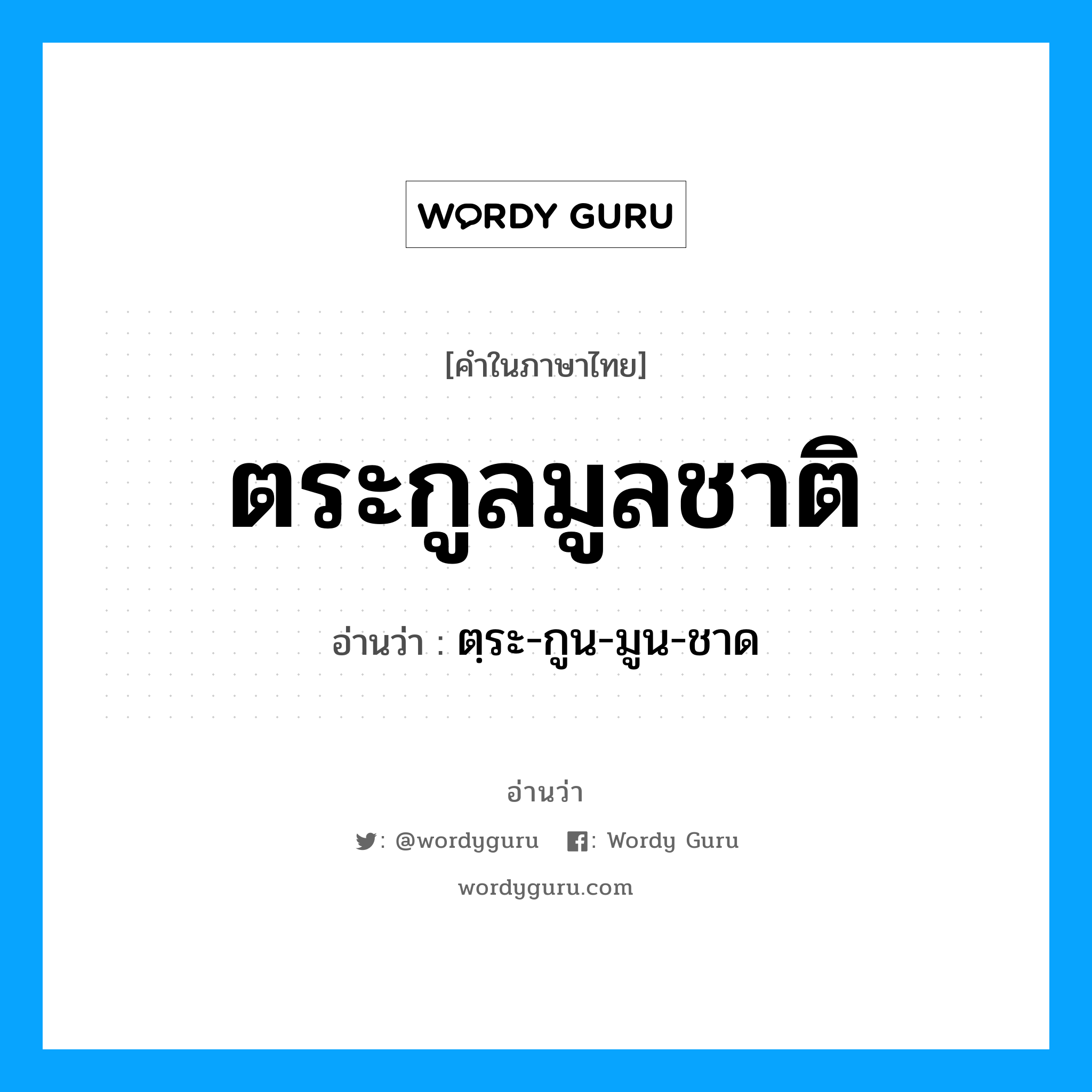 ตระกูลมูลชาติ อ่านว่า?, คำในภาษาไทย ตระกูลมูลชาติ อ่านว่า ตฺระ-กูน-มูน-ชาด