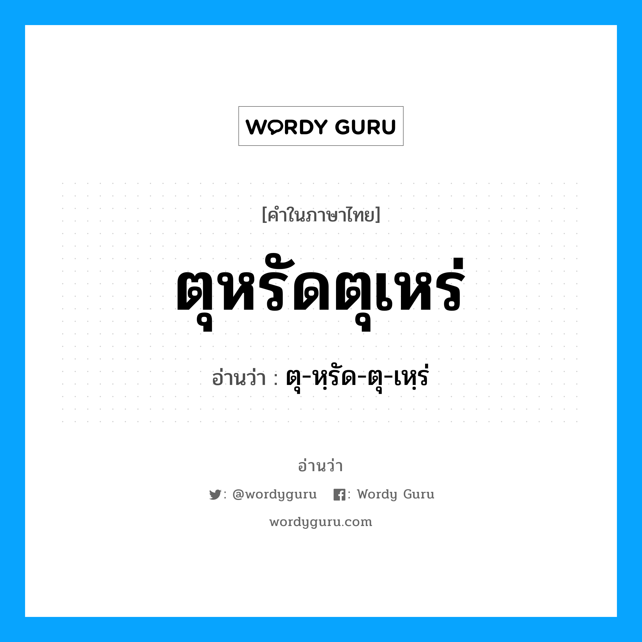 ตุหรัดตุเหร่ อ่านว่า?, คำในภาษาไทย ตุหรัดตุเหร่ อ่านว่า ตุ-หฺรัด-ตุ-เหฺร่