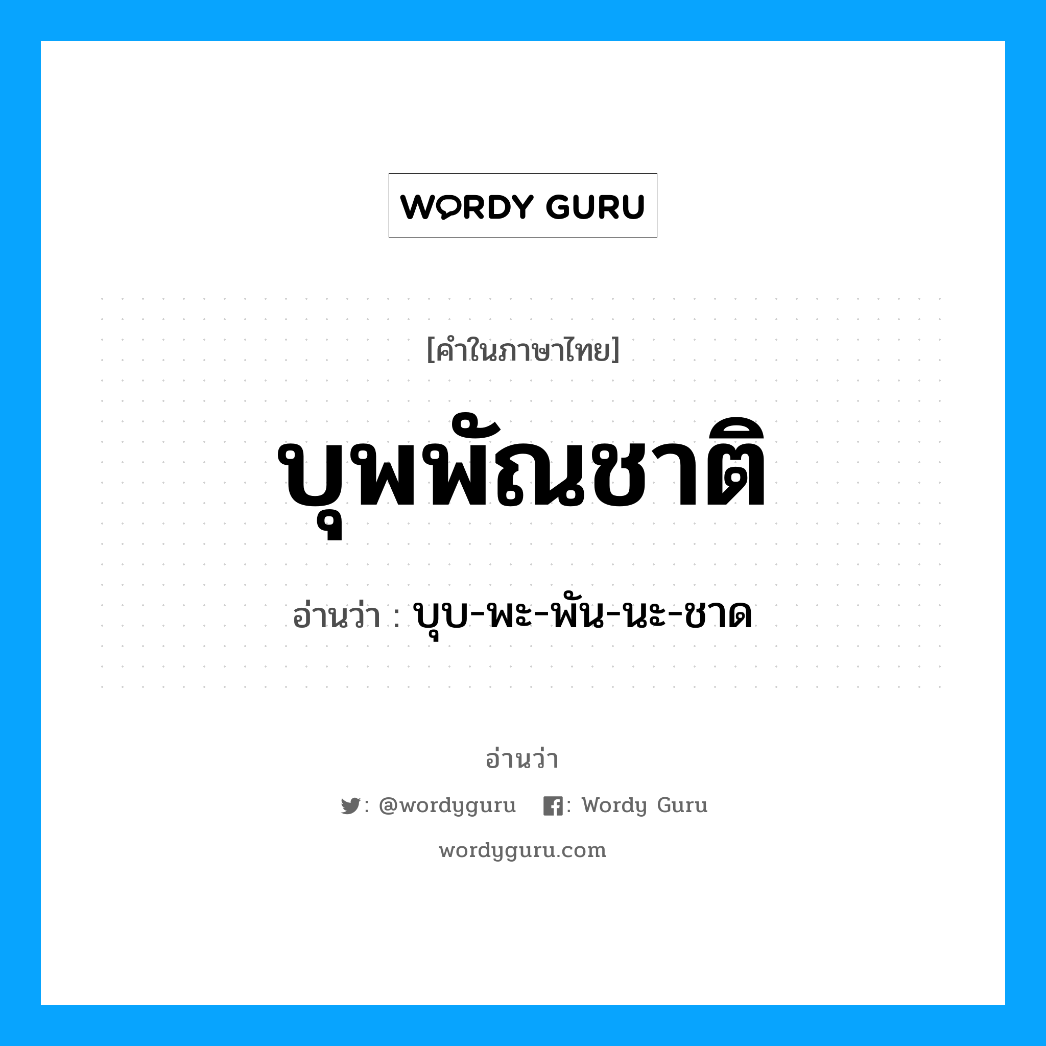 บุพพัณชาติ อ่านว่า?, คำในภาษาไทย บุพพัณชาติ อ่านว่า บุบ-พะ-พัน-นะ-ชาด