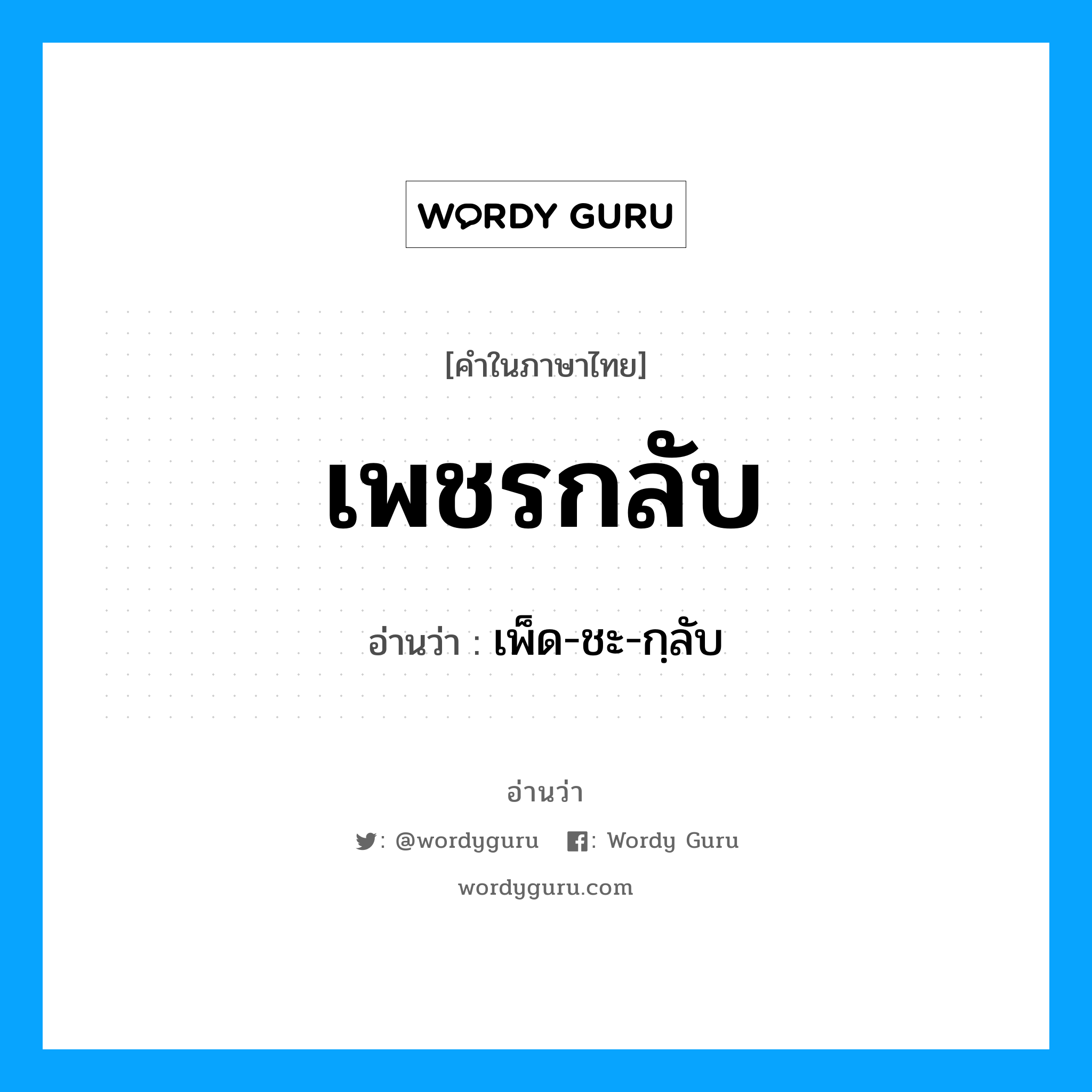 เพชรกลับ อ่านว่า?, คำในภาษาไทย เพชรกลับ อ่านว่า เพ็ด-ชะ-กฺลับ