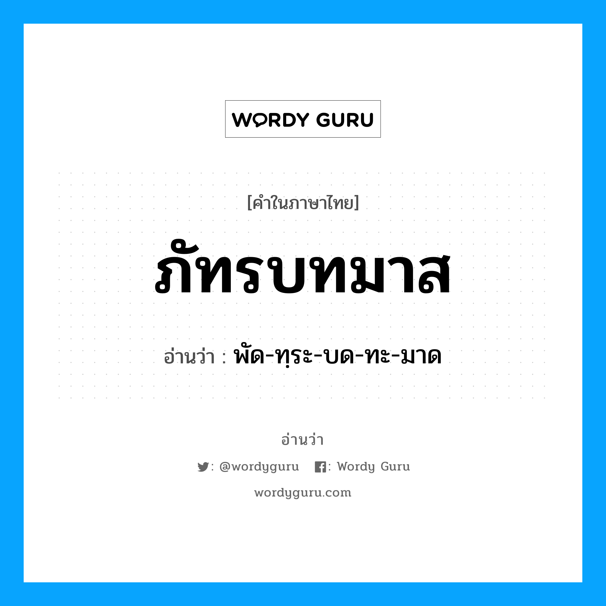 ภัทรบทมาส อ่านว่า?, คำในภาษาไทย ภัทรบทมาส อ่านว่า พัด-ทฺระ-บด-ทะ-มาด