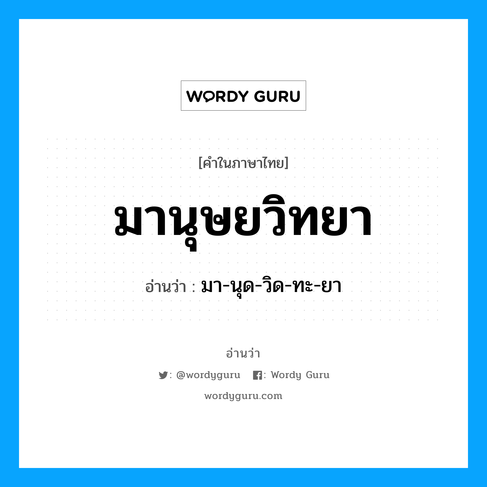 มานุษยวิทยา อ่านว่า?, คำในภาษาไทย มานุษยวิทยา อ่านว่า มา-นุด-วิด-ทะ-ยา