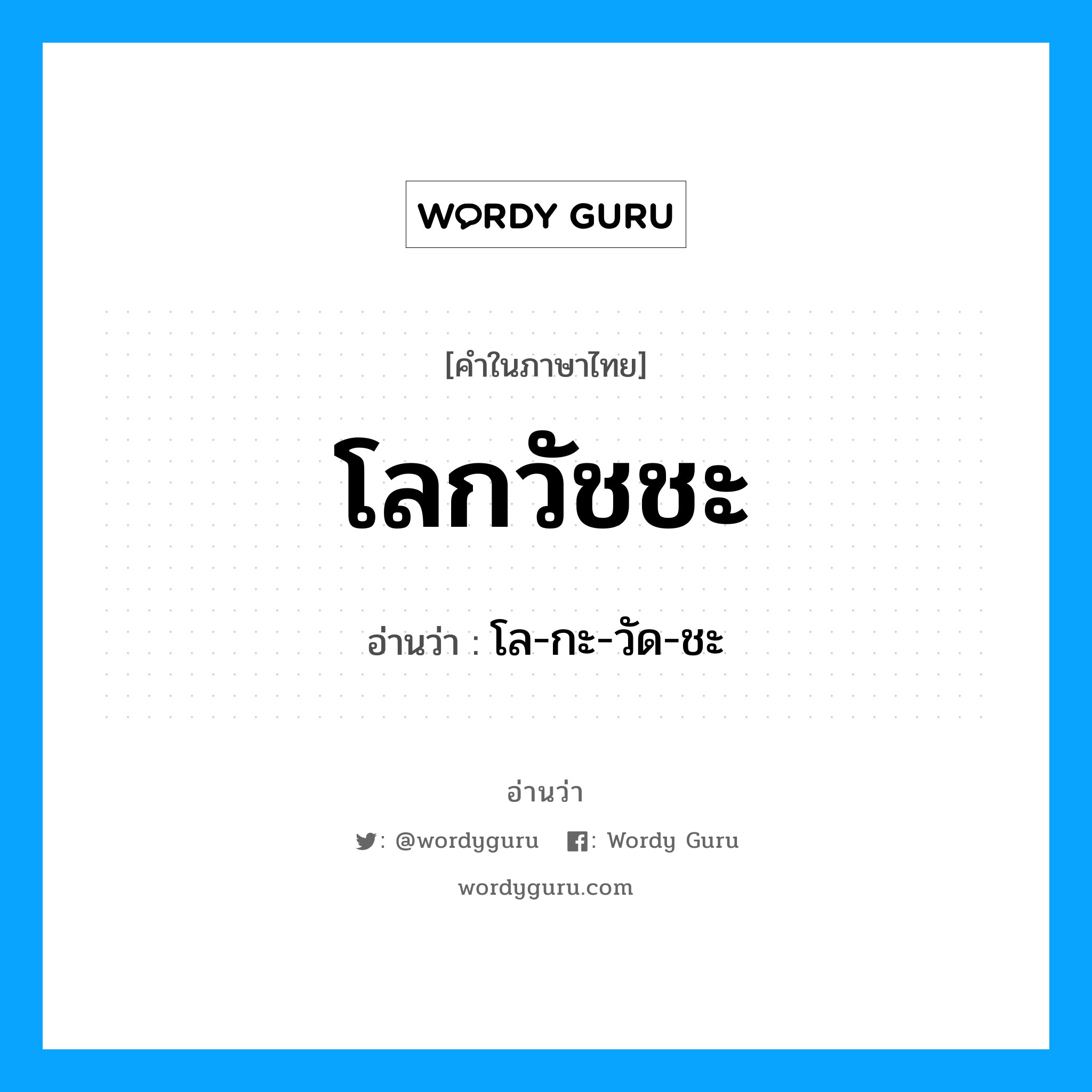 โลกวัชชะ อ่านว่า?, คำในภาษาไทย โลกวัชชะ อ่านว่า โล-กะ-วัด-ชะ