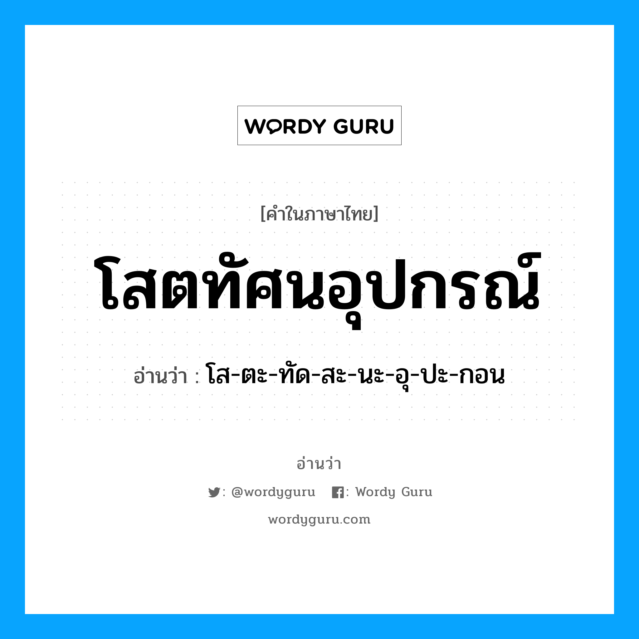 โสตทัศนอุปกรณ์ อ่านว่า?, คำในภาษาไทย โสตทัศนอุปกรณ์ อ่านว่า โส-ตะ-ทัด-สะ-นะ-อุ-ปะ-กอน