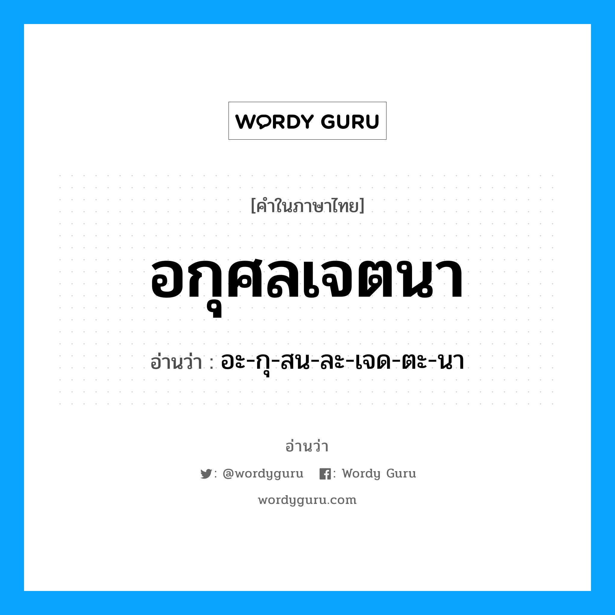 อกุศลเจตนา อ่านว่า?, คำในภาษาไทย อกุศลเจตนา อ่านว่า อะ-กุ-สน-ละ-เจด-ตะ-นา