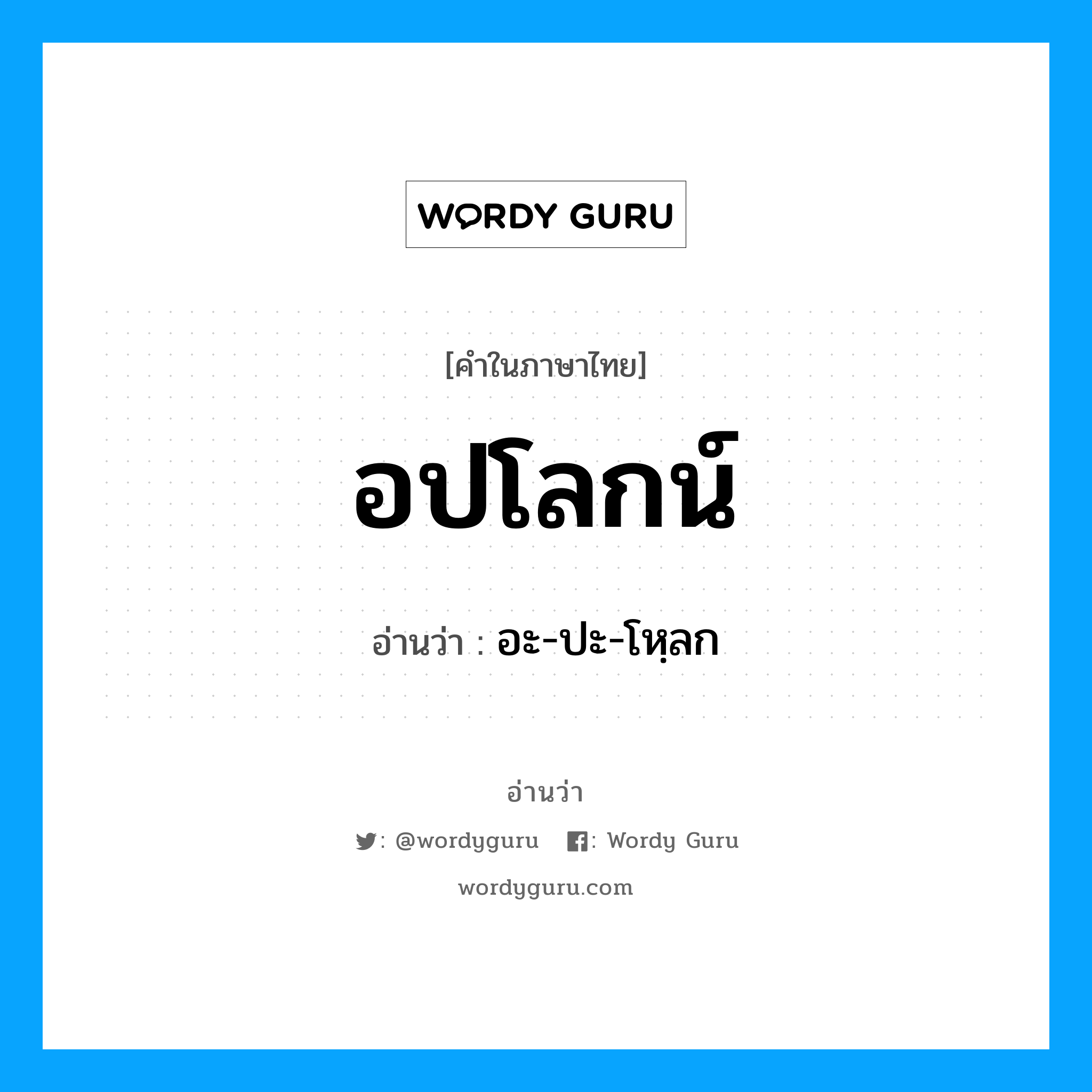 อปโลกน์ อ่านว่า?, คำในภาษาไทย อปโลกน์ อ่านว่า อะ-ปะ-โหฺลก