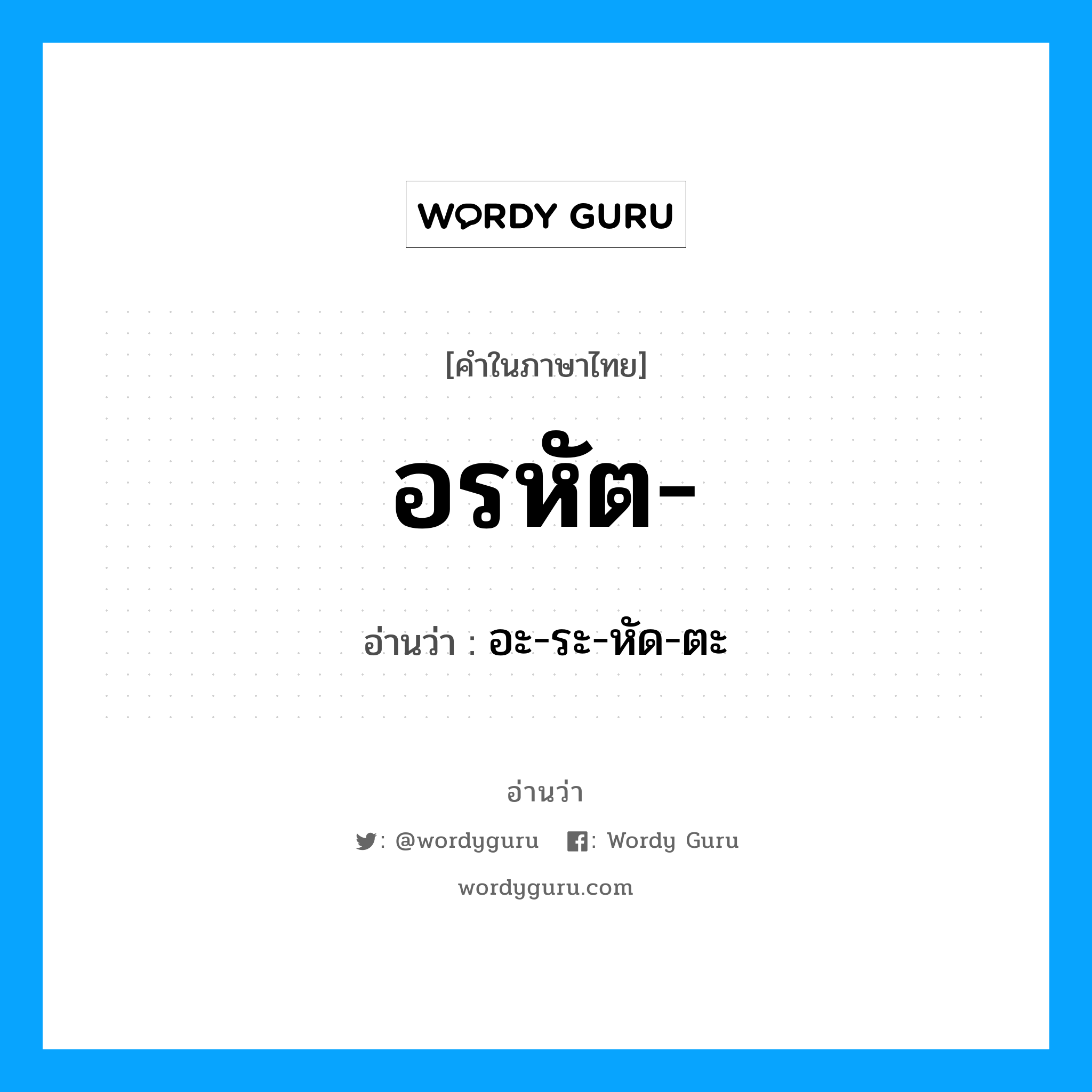 อรหัต อ่านว่า?, คำในภาษาไทย อรหัต- อ่านว่า อะ-ระ-หัด-ตะ