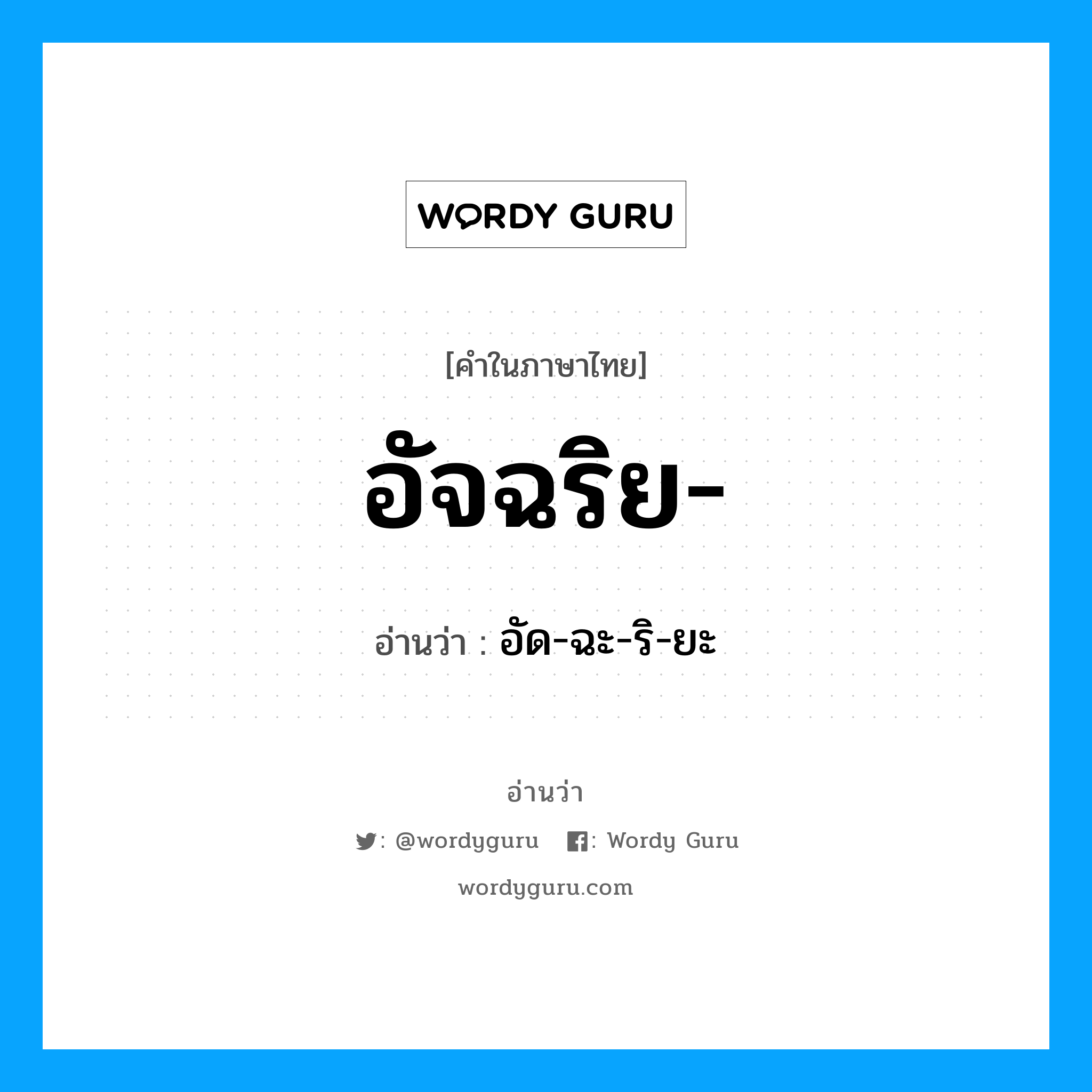 อัจฉริย อ่านว่า?, คำในภาษาไทย อัจฉริย- อ่านว่า อัด-ฉะ-ริ-ยะ