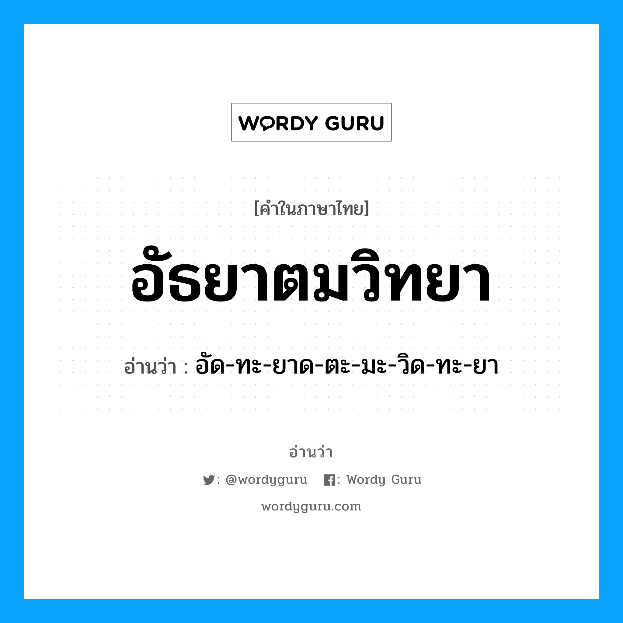 อัธยาตมวิทยา อ่านว่า?, คำในภาษาไทย อัธยาตมวิทยา อ่านว่า อัด-ทะ-ยาด-ตะ-มะ-วิด-ทะ-ยา