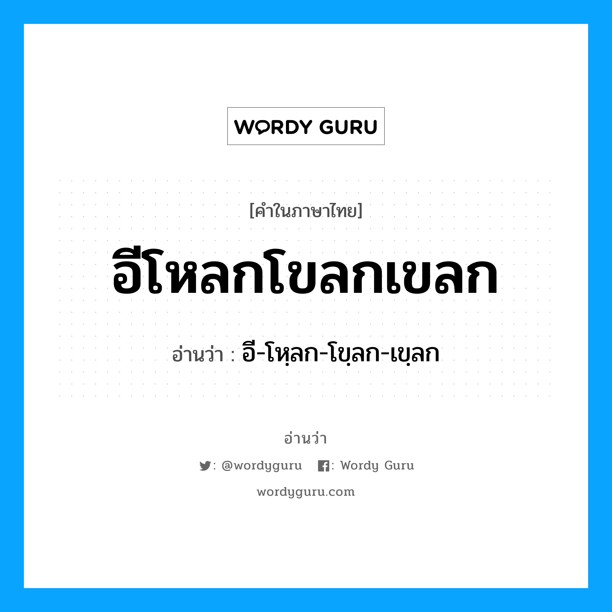 อีโหลกโขลกเขลก อ่านว่า?, คำในภาษาไทย อีโหลกโขลกเขลก อ่านว่า อี-โหฺลก-โขฺลก-เขฺลก