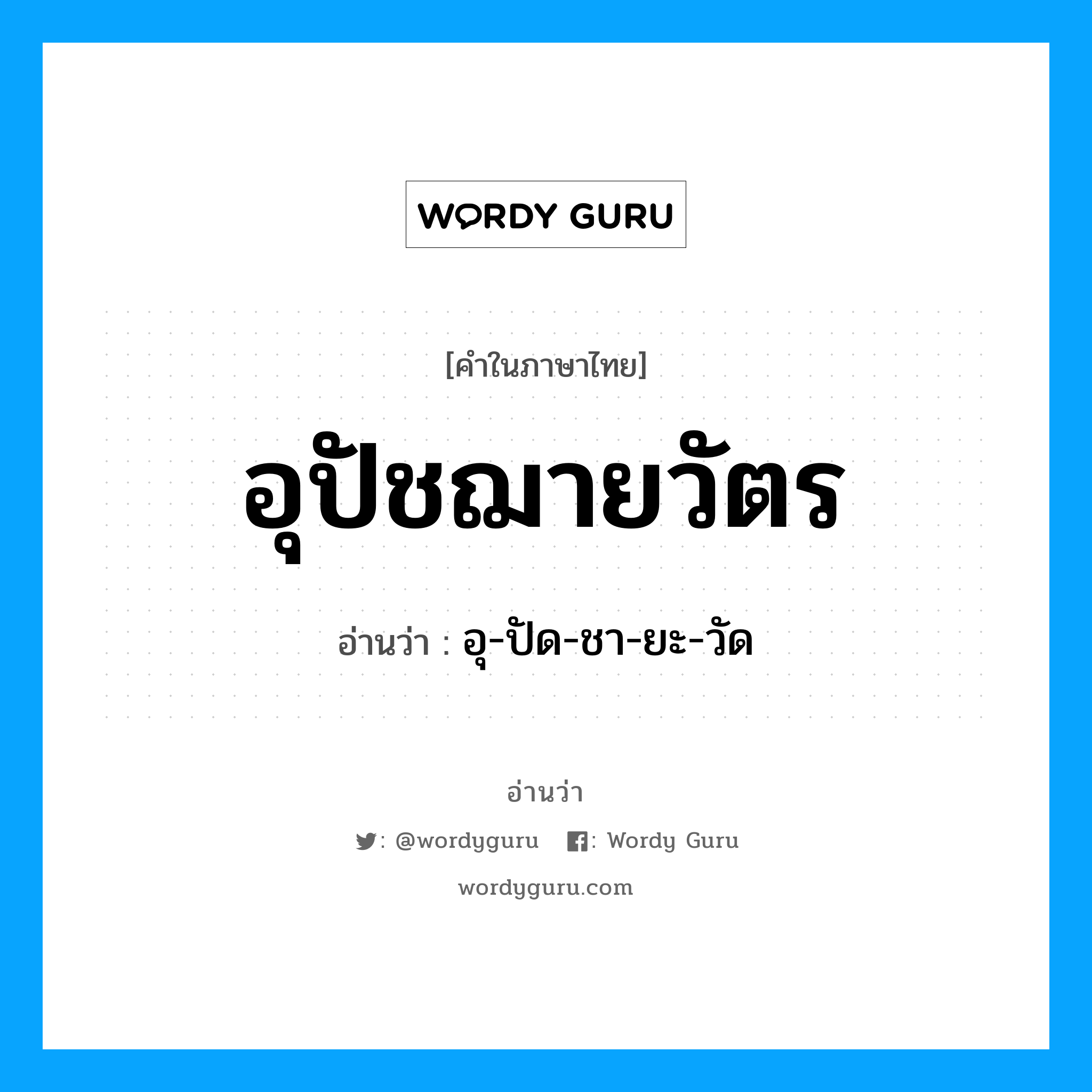 อุปัชฌายวัตร อ่านว่า?, คำในภาษาไทย อุปัชฌายวัตร อ่านว่า อุ-ปัด-ชา-ยะ-วัด