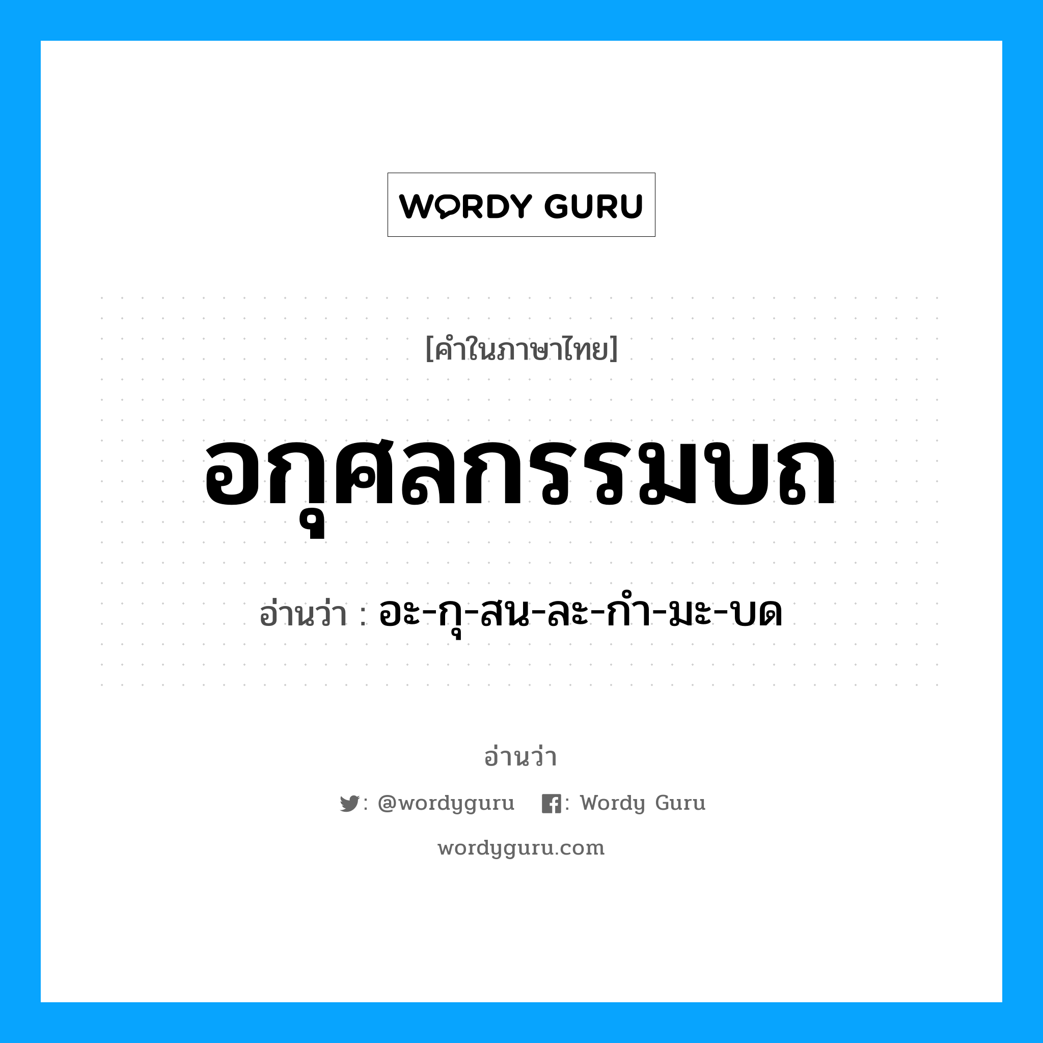 อกุศลกรรมบถ อ่านว่า?, คำในภาษาไทย อกุศลกรรมบถ อ่านว่า อะ-กุ-สน-ละ-กำ-มะ-บด