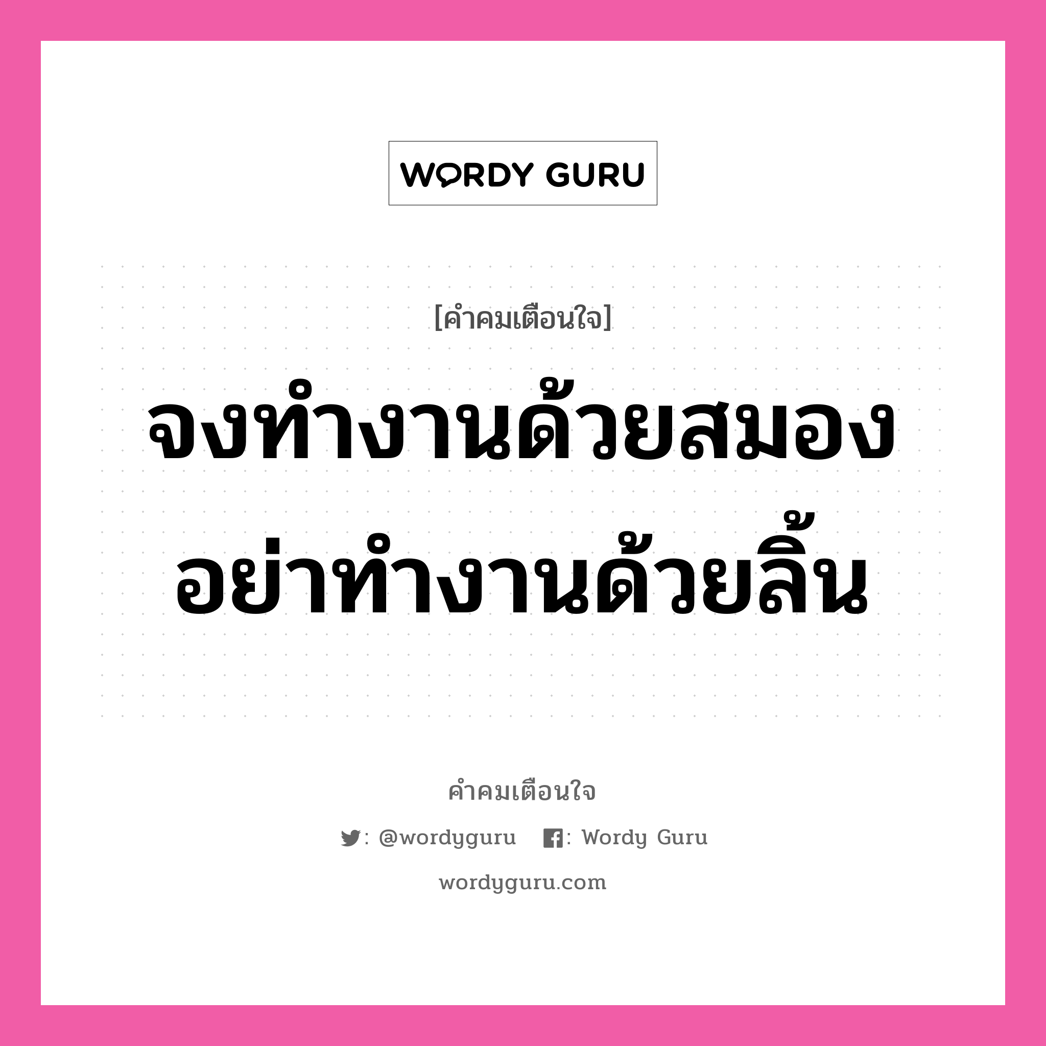 จงทำงานด้วยสมอง อย่าทำงานด้วยลิ้น, คำคมเตือนใจ จงทำงานด้วยสมอง อย่าทำงานด้วยลิ้น