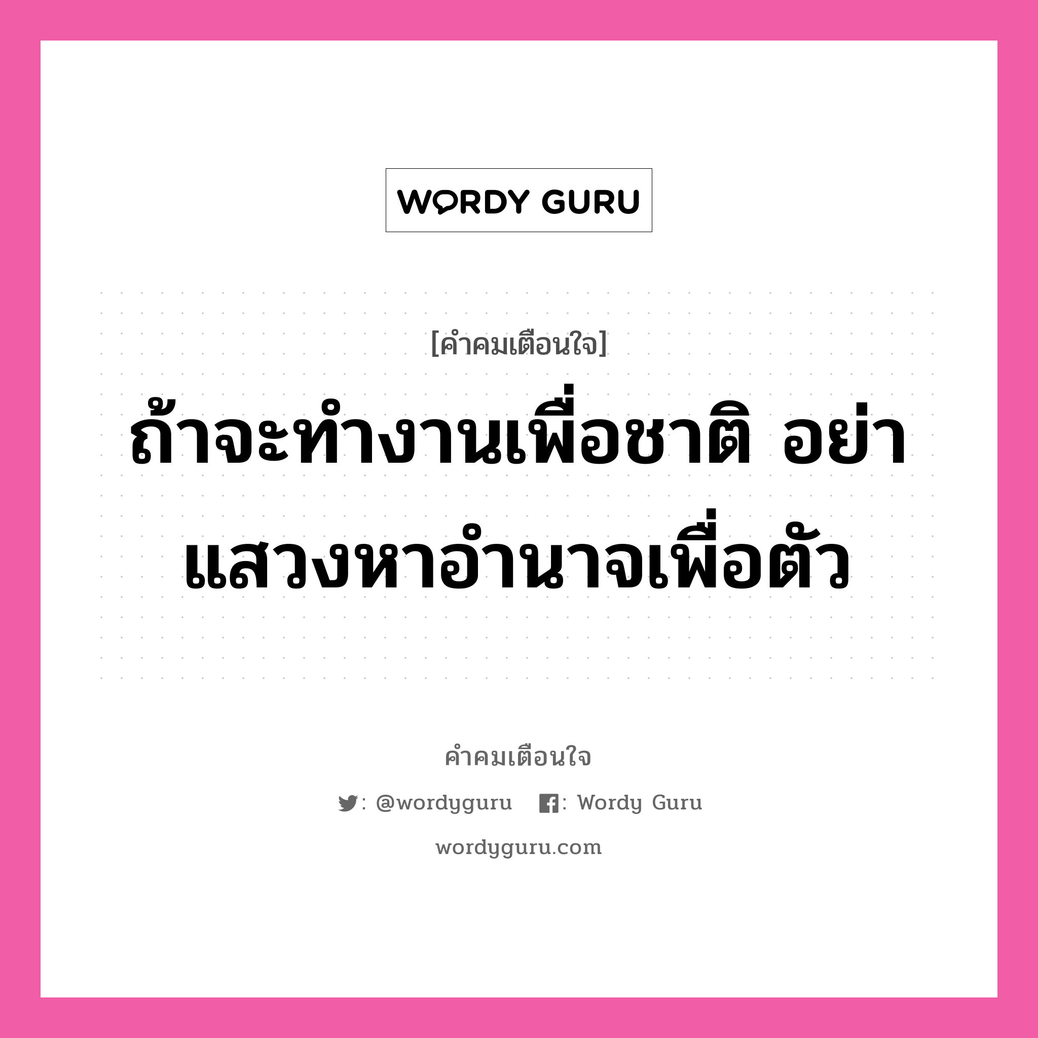 ถ้าจะทำงานเพื่อชาติ อย่าแสวงหาอำนาจเพื่อตัว, คำคมเตือนใจ ถ้าจะทำงานเพื่อชาติ อย่าแสวงหาอำนาจเพื่อตัว