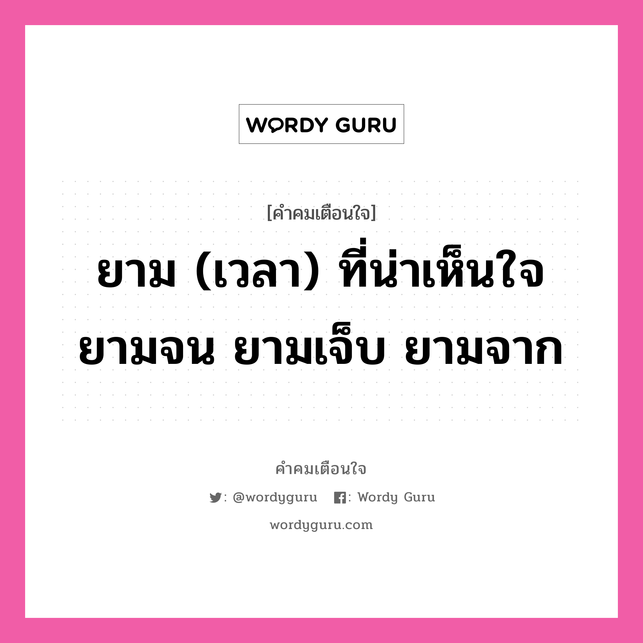 ยาม (เวลา) ที่น่าเห็นใจ ยามจน ยามเจ็บ ยามจาก, คำคมเตือนใจ ยาม (เวลา) ที่น่าเห็นใจ ยามจน ยามเจ็บ ยามจาก