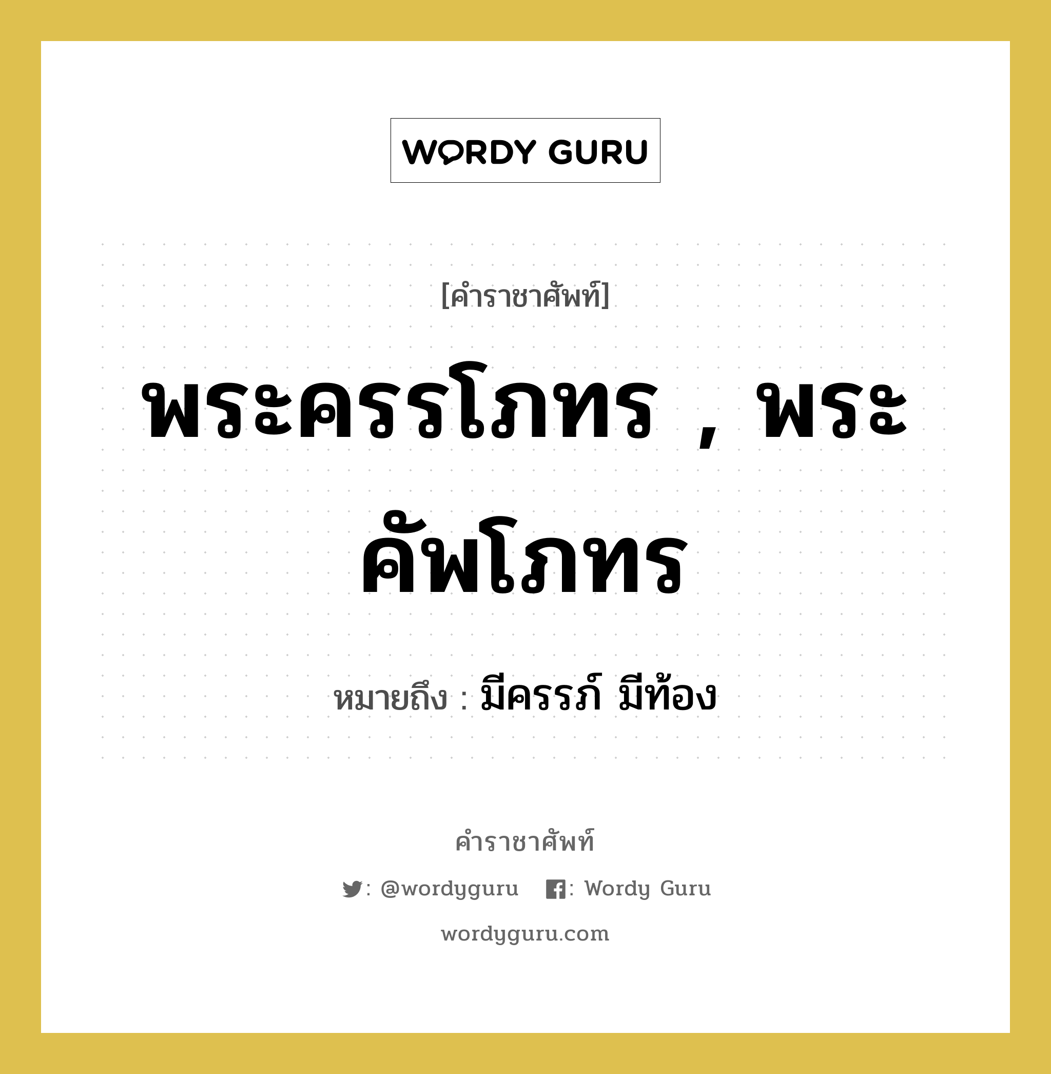 พระครรโภทร , พระคัพโภทร หมายถึงอะไร?, คำราชาศัพท์ พระครรโภทร , พระคัพโภทร หมายถึง มีครรภ์ มีท้อง หมวดหมู่ ร่างกาย หมวด ร่างกาย