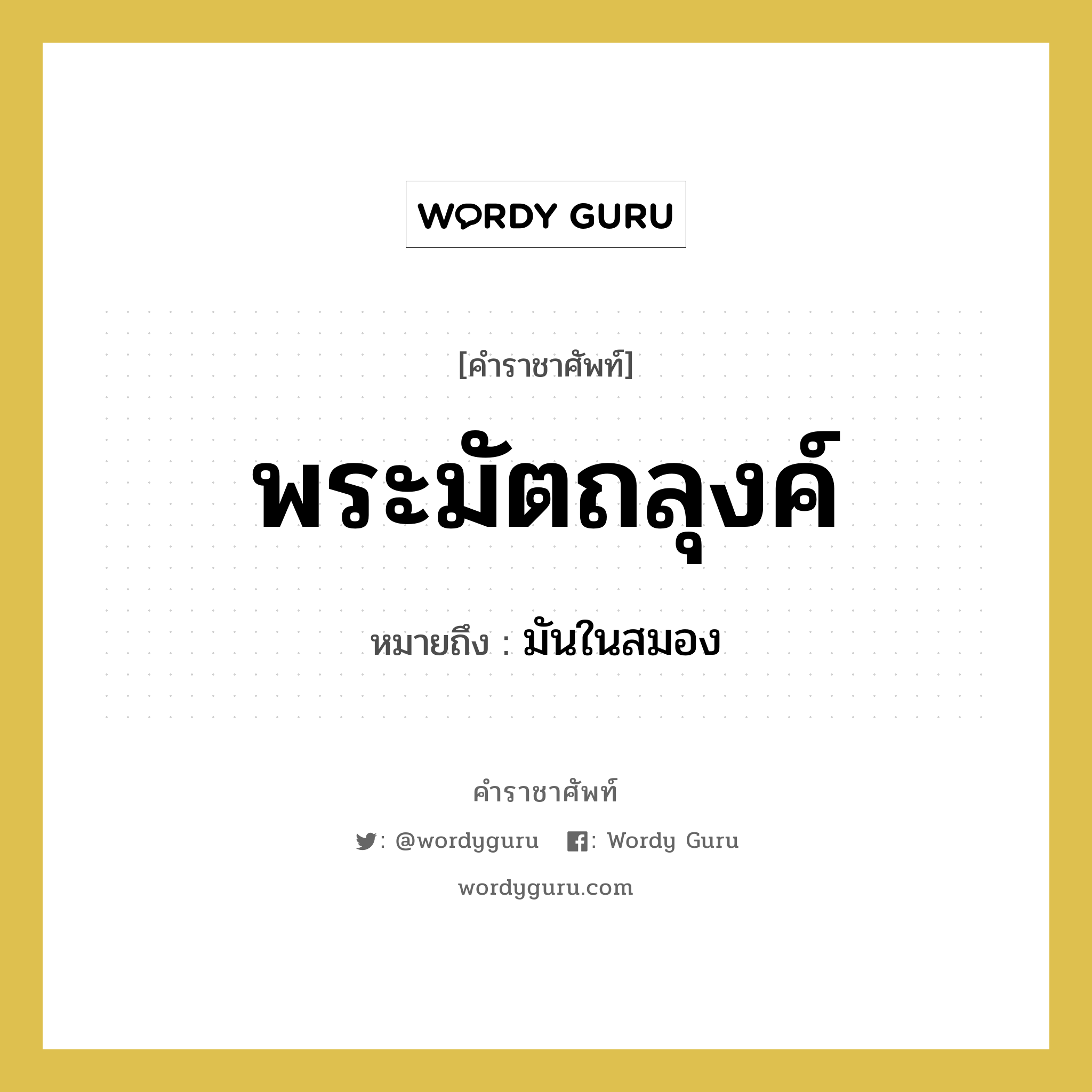 พระมัตถลุงค์ หมายถึงอะไร?, คำราชาศัพท์ พระมัตถลุงค์ หมายถึง มันในสมอง หมวดหมู่ ร่างกาย หมวด ร่างกาย