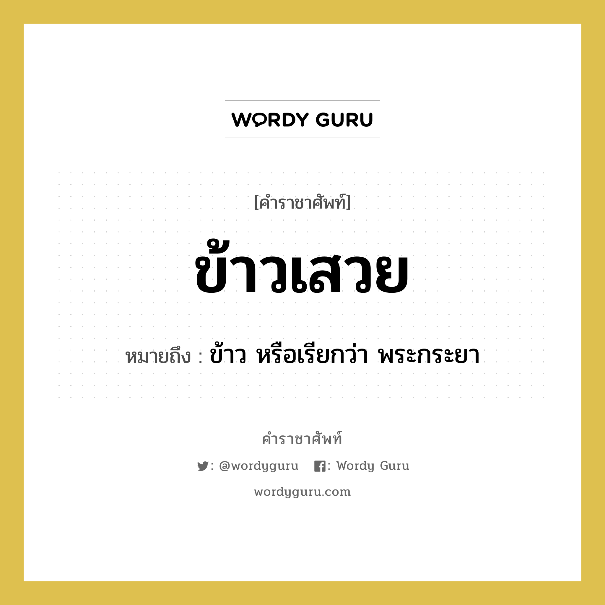 ข้าวเสวย หมายถึงอะไร?, คำราชาศัพท์ ข้าวเสวย หมายถึง ข้าว หรือเรียกว่า พระกระยา หมวดหมู่ สัตว์และเบ็ดเตล็ด หมวด สัตว์และเบ็ดเตล็ด