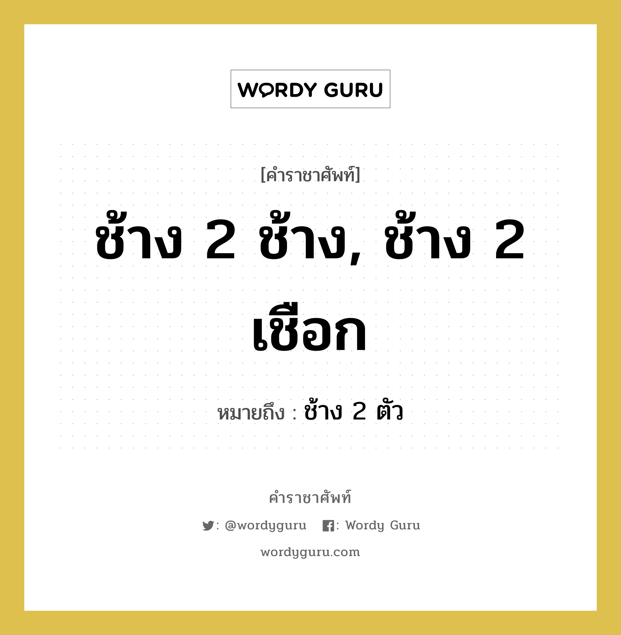 ช้าง 2 ตัว คำราชาศัพท์คือ?, หมายถึง ช้าง 2 ช้าง, ช้าง 2 เชือก หมวดหมู่ สัตว์และเบ็ดเตล็ด หมวด สัตว์และเบ็ดเตล็ด