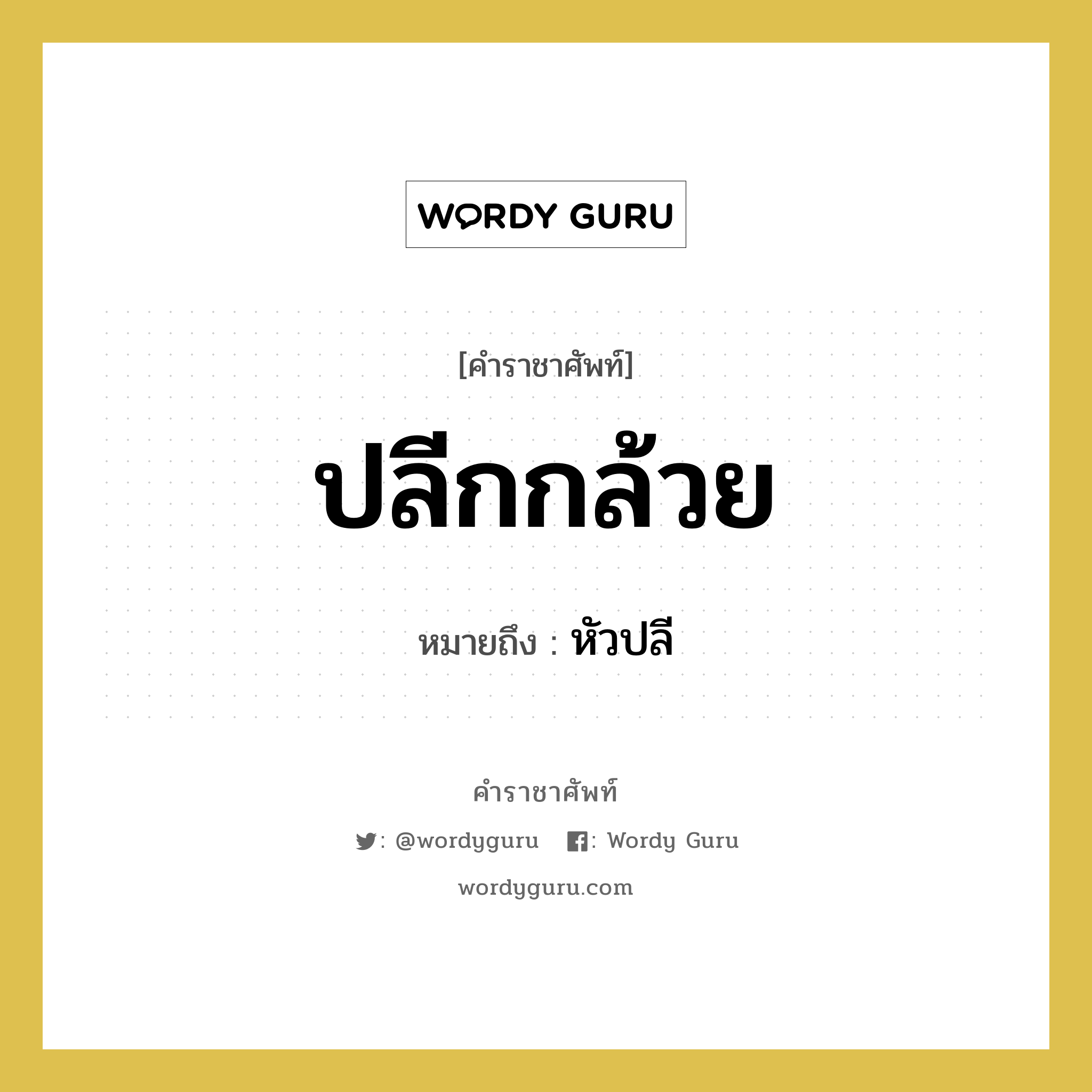 ปลีกกล้วย หมายถึงอะไร?, คำราชาศัพท์ ปลีกกล้วย หมายถึง หัวปลี หมวดหมู่ สัตว์และเบ็ดเตล็ด หมวด สัตว์และเบ็ดเตล็ด