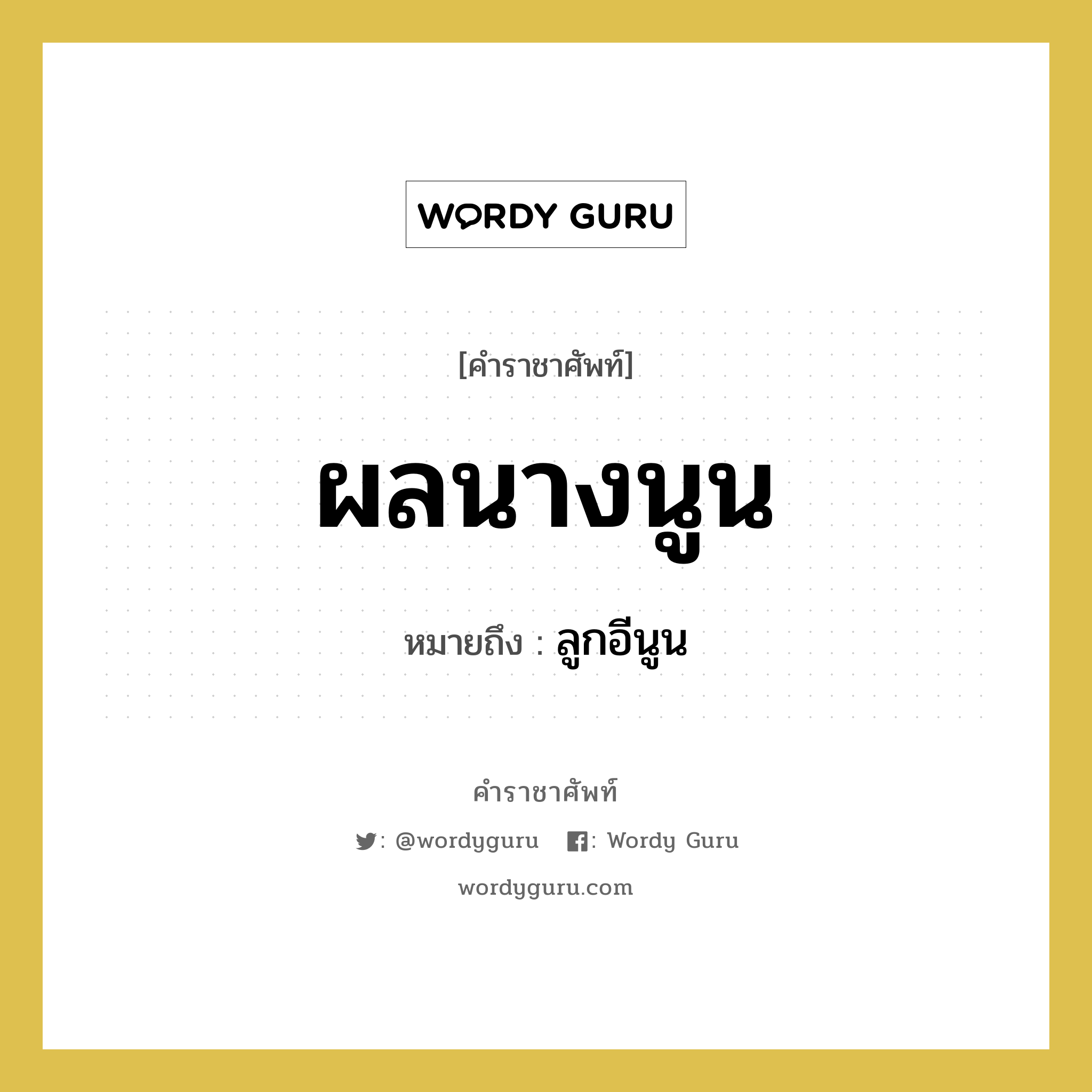 ผลนางนูน หมายถึงอะไร?, คำราชาศัพท์ ผลนางนูน หมายถึง ลูกอีนูน หมวดหมู่ สัตว์และเบ็ดเตล็ด หมวด สัตว์และเบ็ดเตล็ด