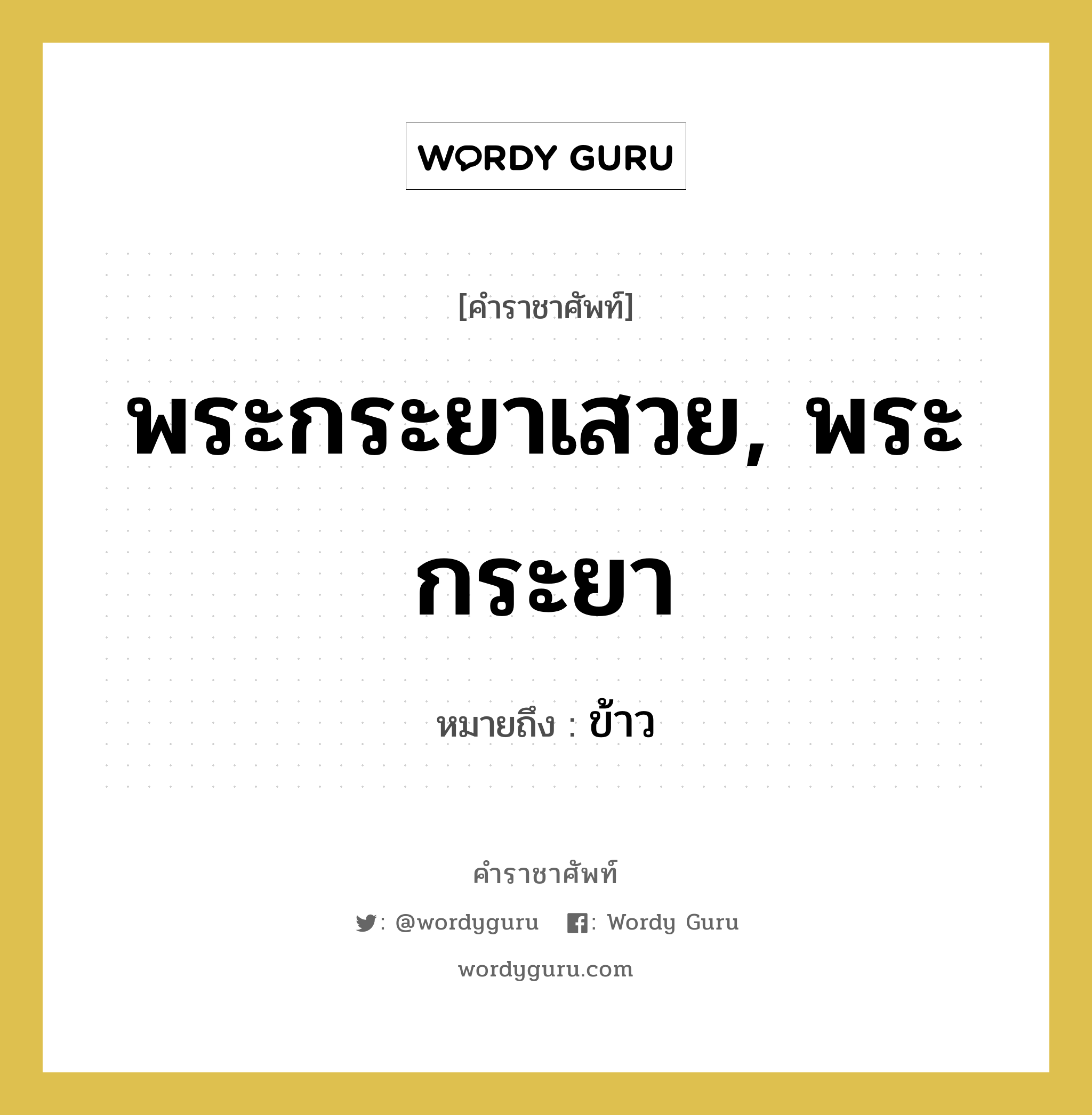 พระกระยาเสวย, พระกระยา หมายถึงอะไร?, คำราชาศัพท์ พระกระยาเสวย, พระกระยา หมายถึง ข้าว หมวดหมู่ สัตว์และเบ็ดเตล็ด หมวด สัตว์และเบ็ดเตล็ด