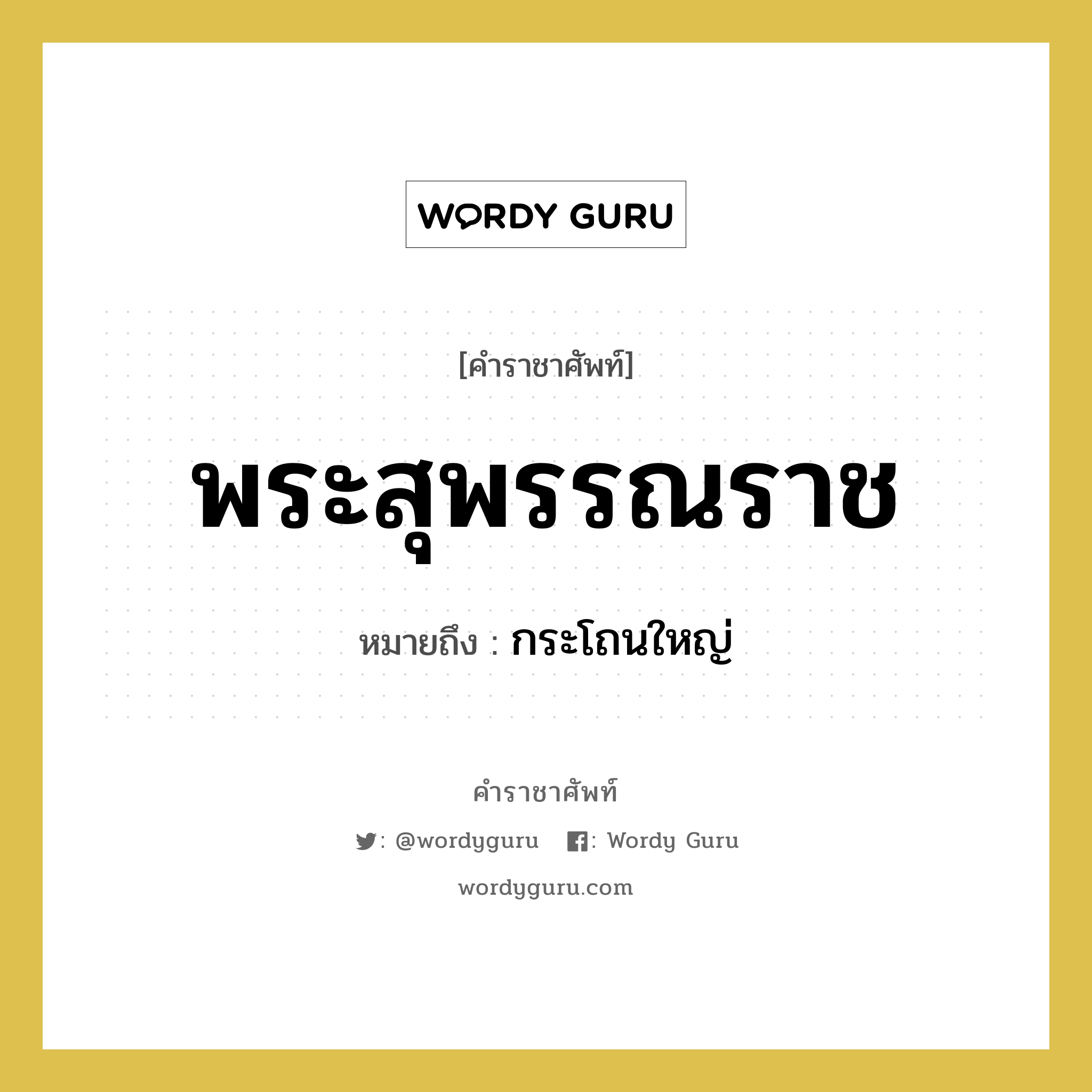 พระสุพรรณราช หมายถึงอะไร?, คำราชาศัพท์ พระสุพรรณราช หมายถึง กระโถนใหญ่ หมวดหมู่ เครื่องภาชนะใช้สอย หมวด เครื่องภาชนะใช้สอย