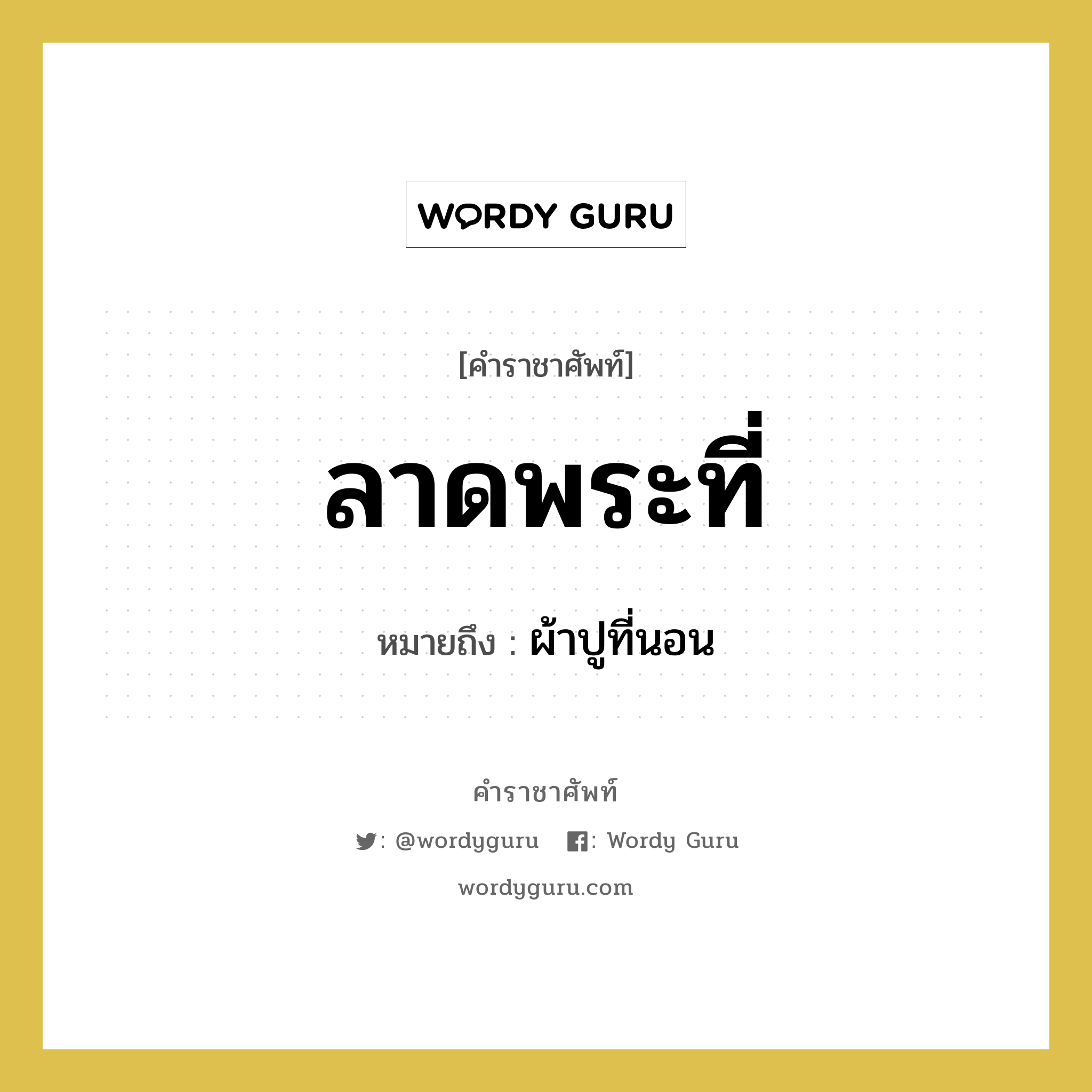 ลาดพระที่ หมายถึงอะไร?, คำราชาศัพท์ ลาดพระที่ หมายถึง ผ้าปูที่นอน หมวดหมู่ เครื่องใช้ทั่วไป หมวด เครื่องใช้ทั่วไป