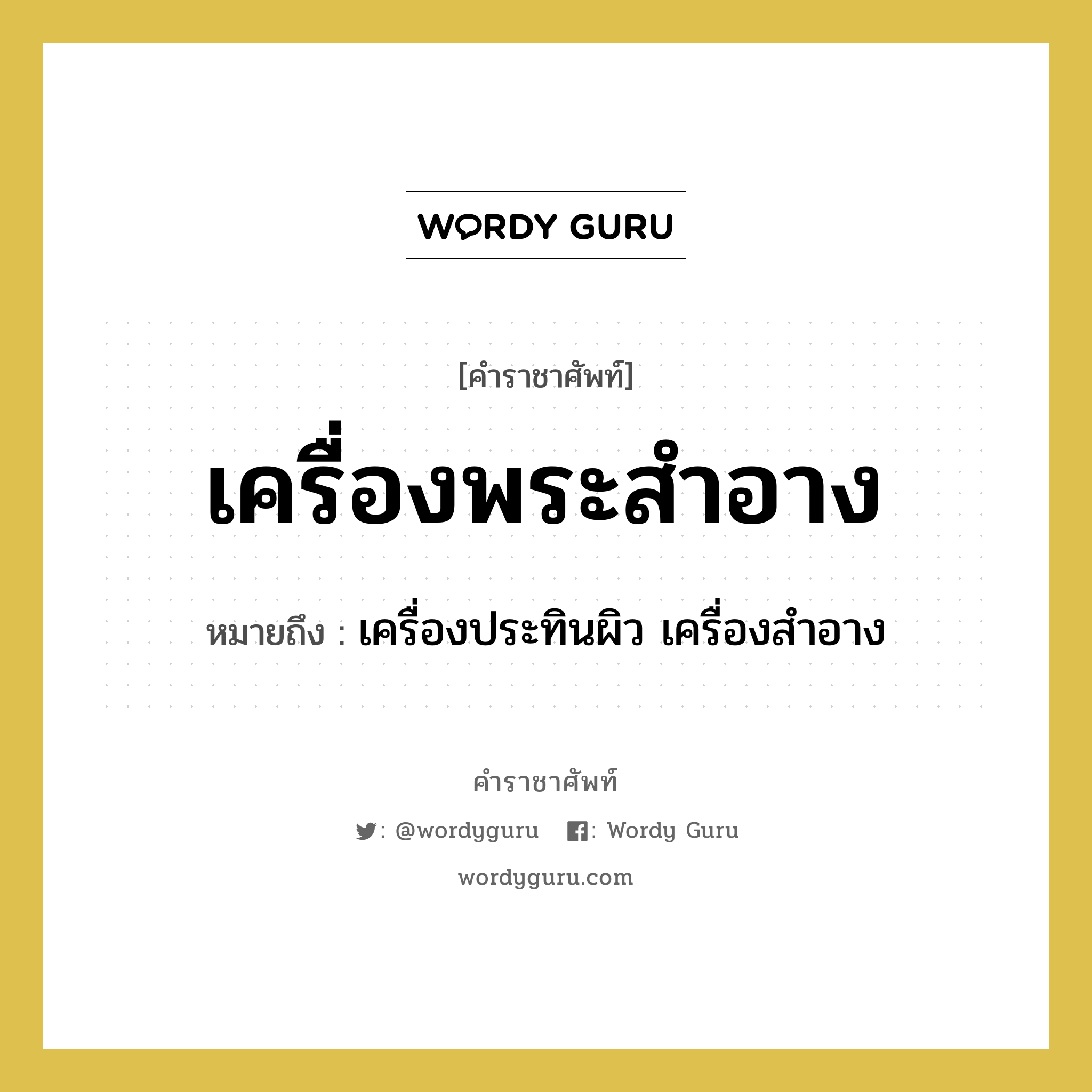 เครื่องพระสำอาง หมายถึงอะไร?, คำราชาศัพท์ เครื่องพระสำอาง หมายถึง เครื่องประทินผิว เครื่องสำอาง หมวดหมู่ เครื่องใช้ทั่วไป หมวด เครื่องใช้ทั่วไป