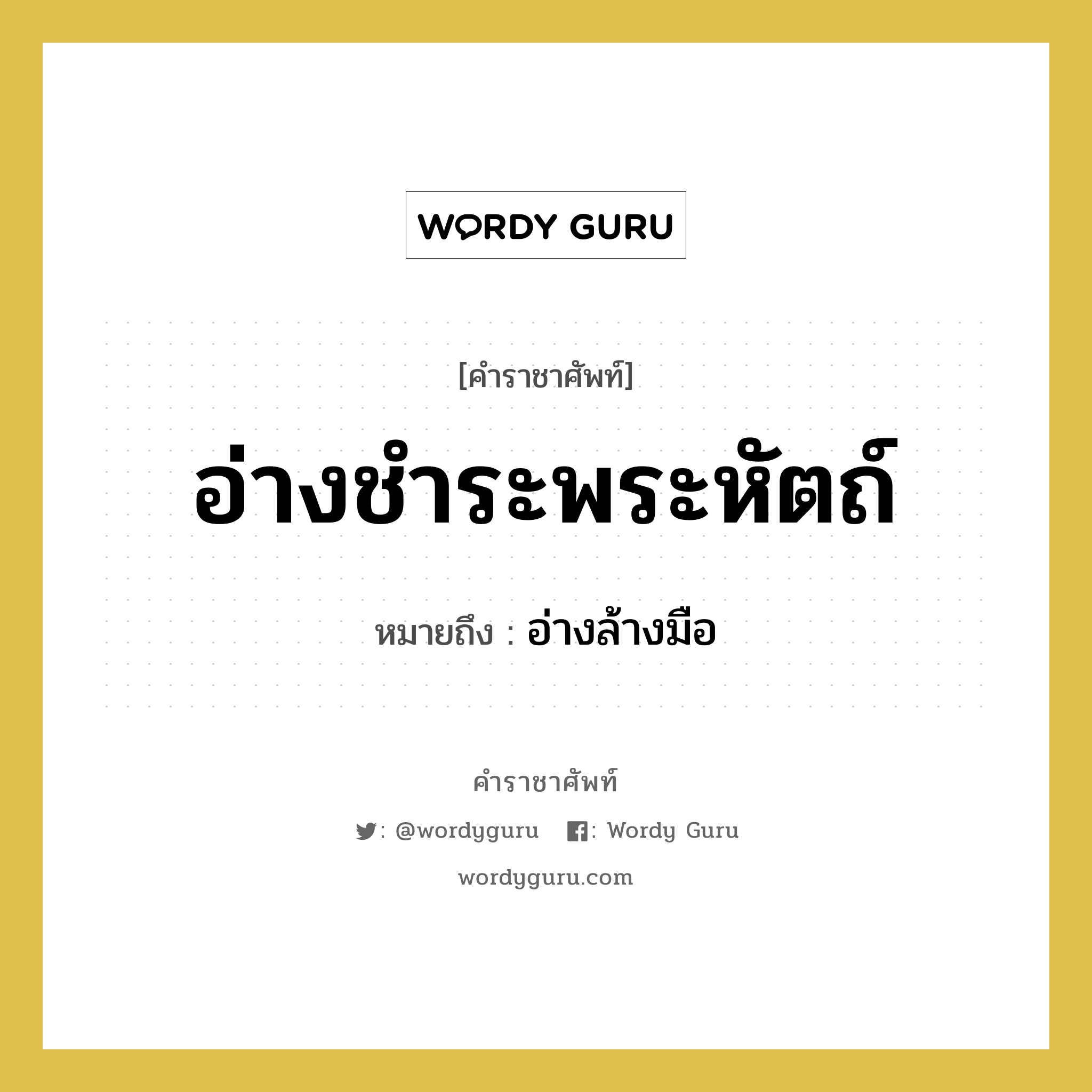 อ่างชำระพระหัตถ์ หมายถึงอะไร?, คำราชาศัพท์ อ่างชำระพระหัตถ์ หมายถึง อ่างล้างมือ หมวดหมู่ เครื่องใช้ทั่วไป หมวด เครื่องใช้ทั่วไป