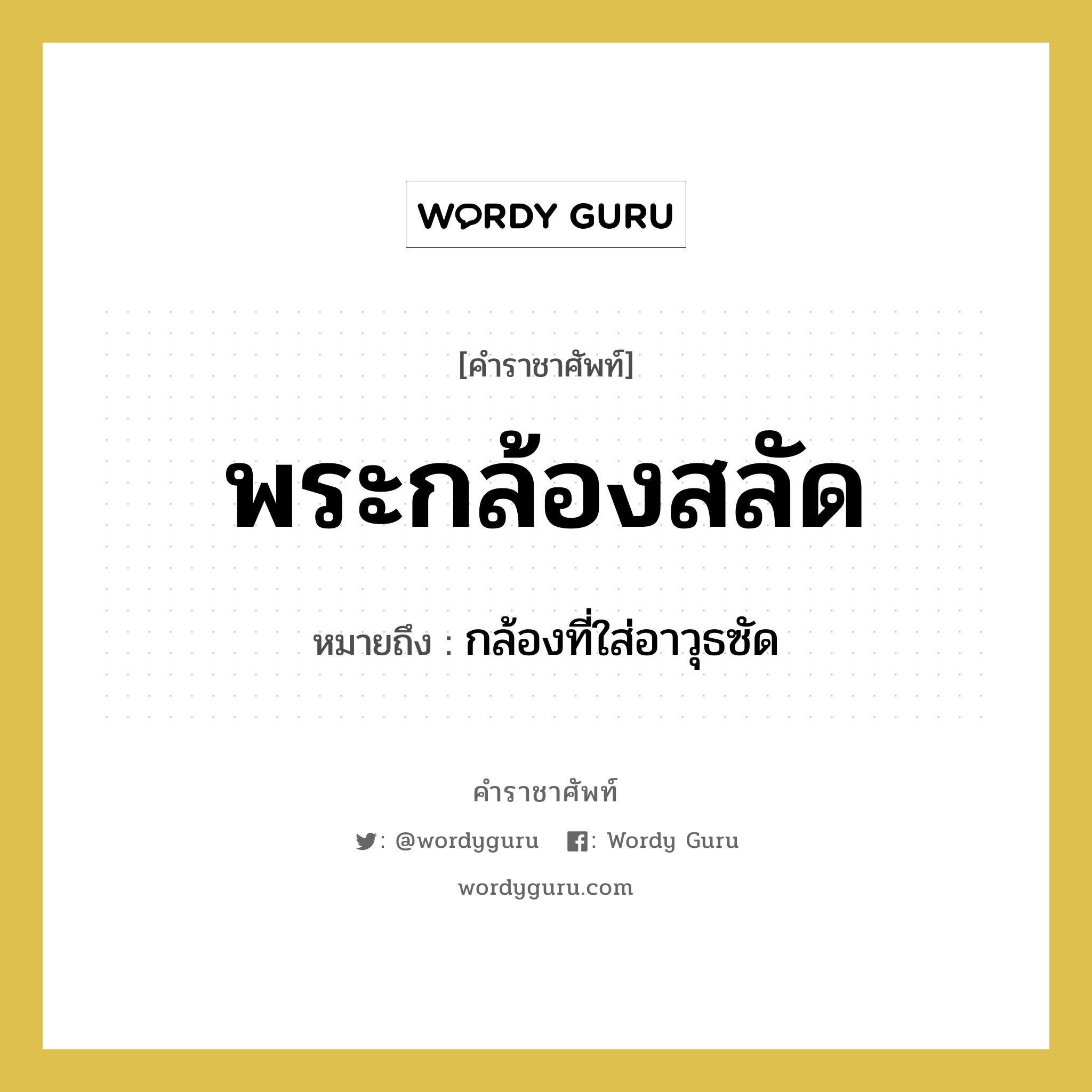 พระกล้องสลัด หมายถึงอะไร?, คำราชาศัพท์ พระกล้องสลัด หมายถึง กล้องที่ใส่อาวุธซัด หมวดหมู่ เครื่องใช้ทั่วไป หมวด เครื่องใช้ทั่วไป