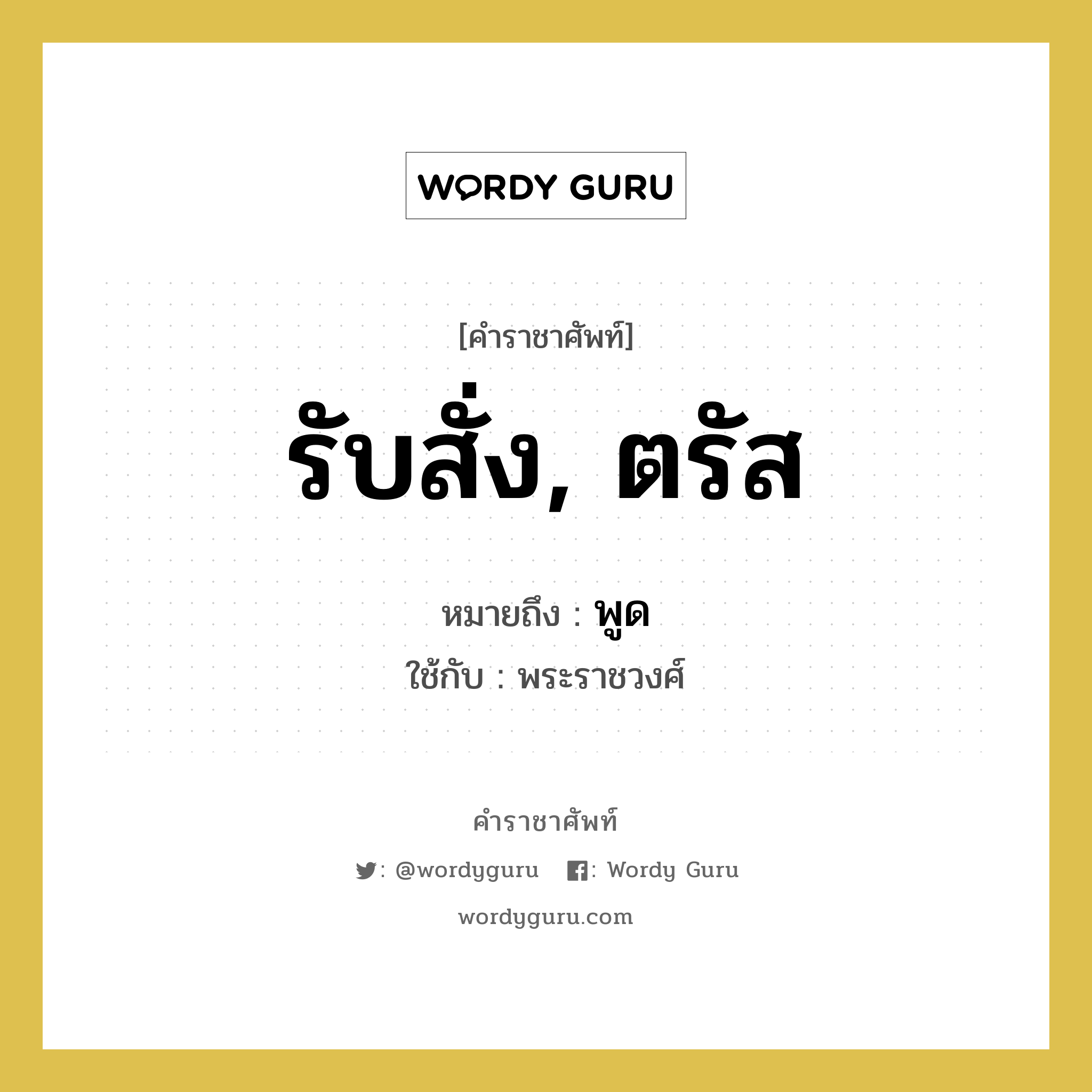 รับสั่ง, ตรัส หมายถึงอะไร?, คำราชาศัพท์ รับสั่ง, ตรัส หมายถึง พูด หมวดหมู่ กริยา ใช้กับ พระราชวงศ์ หมวด กริยา