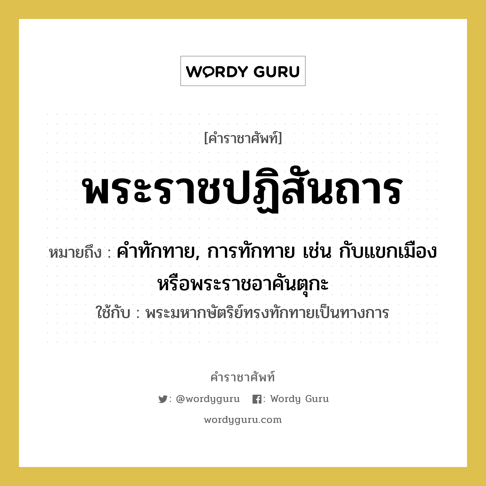 พระราชปฏิสันถาร หมายถึงอะไร?, คำราชาศัพท์ พระราชปฏิสันถาร หมายถึง คำทักทาย, การทักทาย เช่น กับแขกเมืองหรือพระราชอาคันตุกะ หมวดหมู่ กริยา ใช้กับ พระมหากษัตริย์ทรงทักทายเป็นทางการ หมวด กริยา