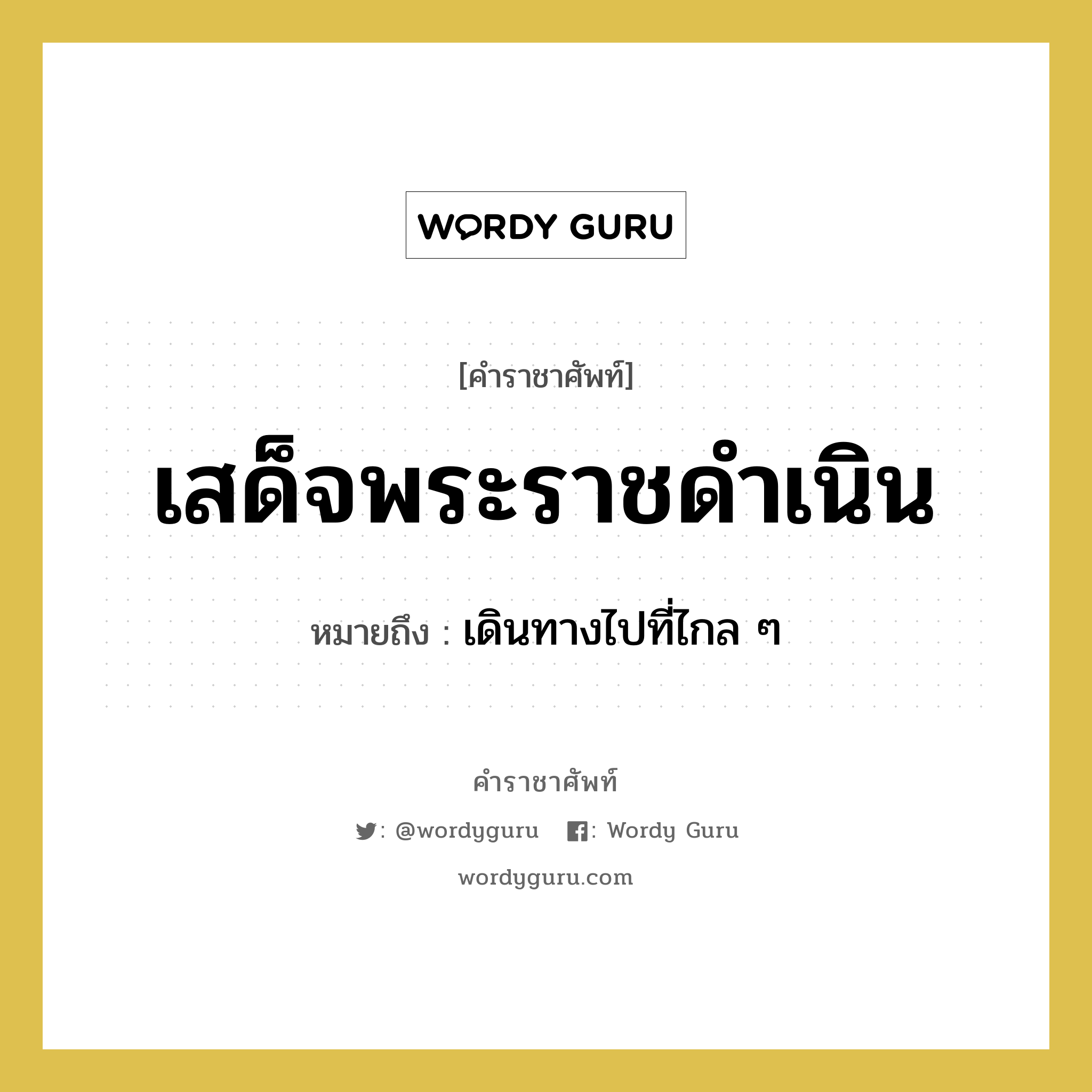 เสด็จพระราชดำเนิน หมายถึงอะไร?, คำราชาศัพท์ เสด็จพระราชดำเนิน หมายถึง เดินทางไปที่ไกล ๆ หมวดหมู่ กริยา หมวด กริยา