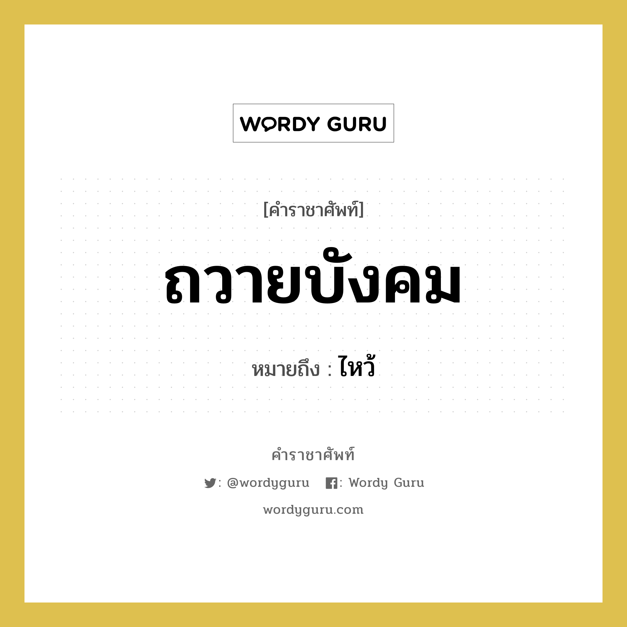 ถวายบังคม หมายถึงอะไร?, คำราชาศัพท์ ถวายบังคม หมายถึง ไหว้ หมวดหมู่ กริยา หมวด กริยา