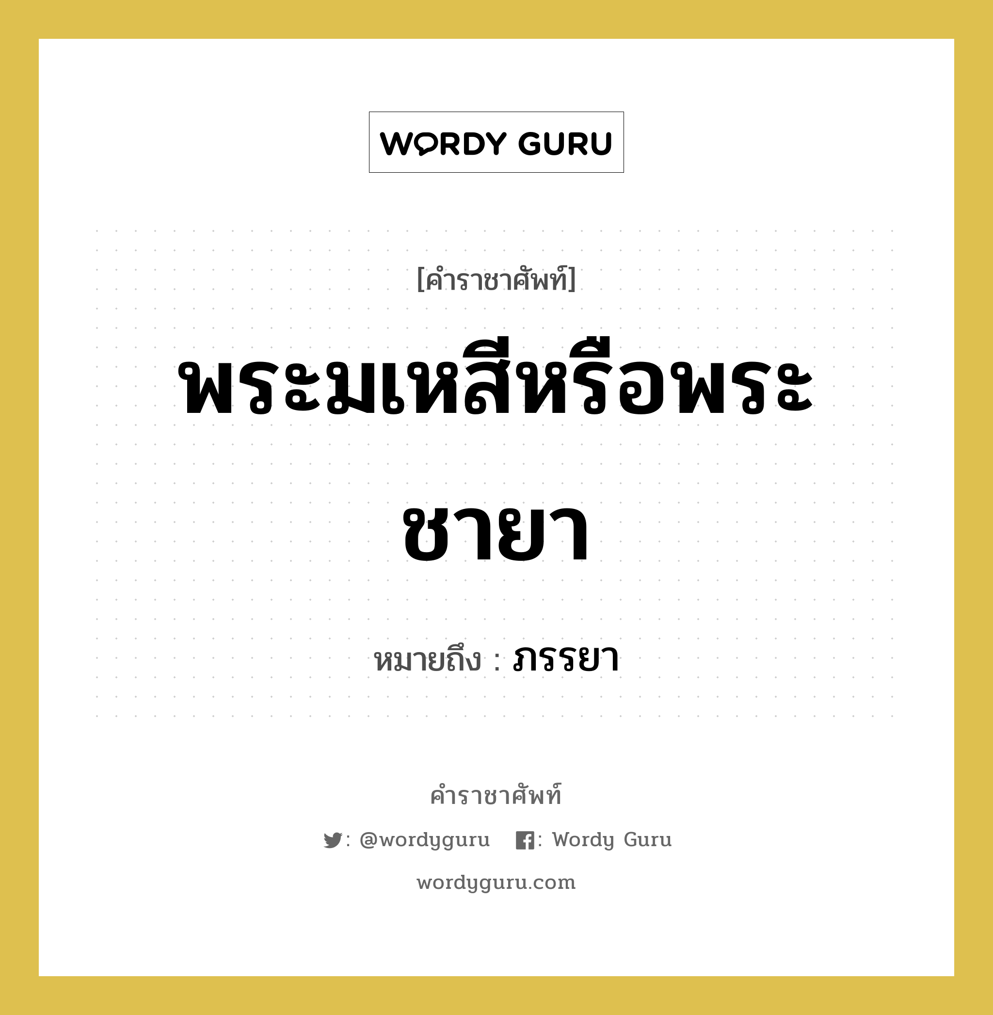 พระมเหสีหรือพระชายา หมายถึงอะไร?, คำราชาศัพท์ พระมเหสีหรือพระชายา หมายถึง ภรรยา หมวดหมู่ เครือญาติ หมวด เครือญาติ