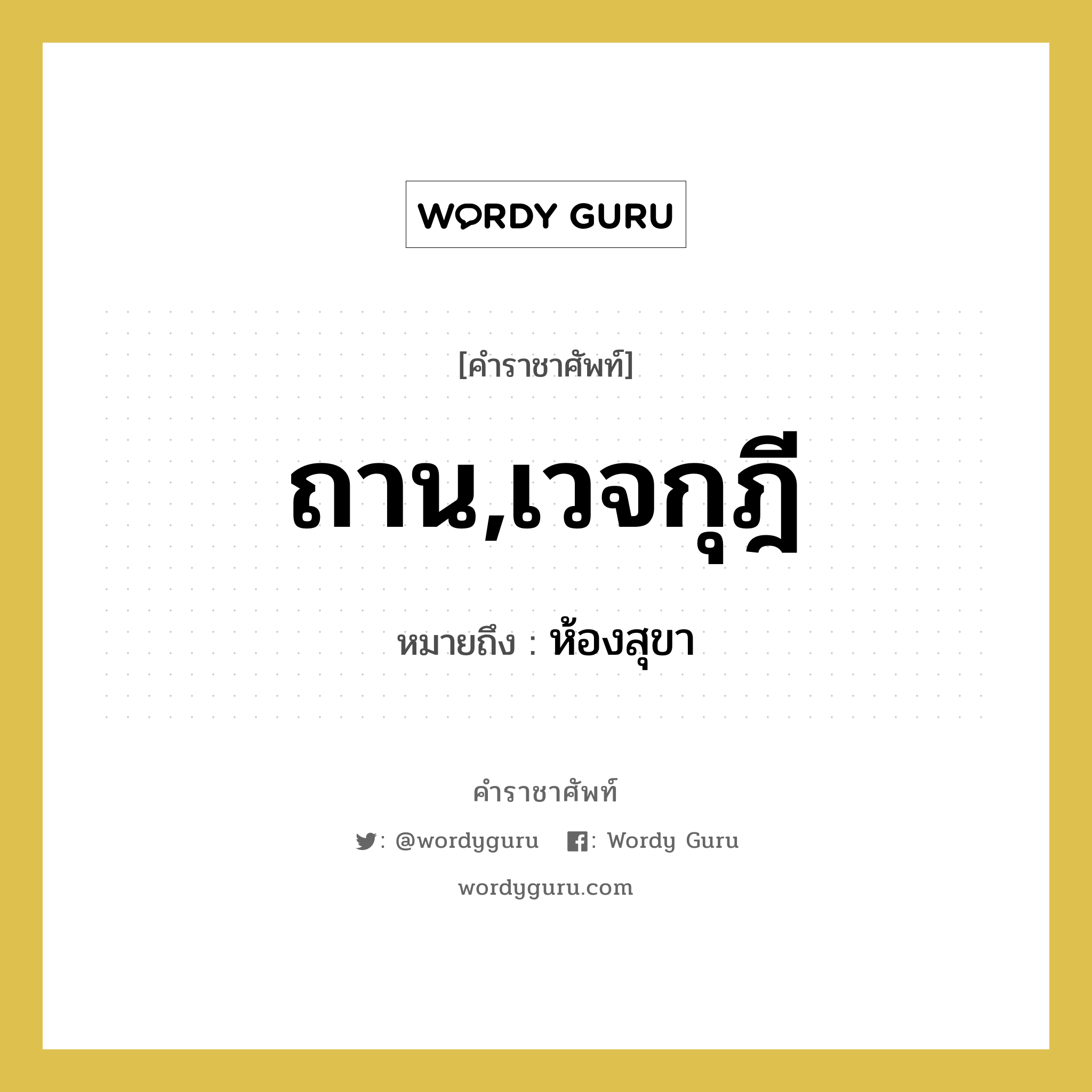 ถาน,เวจกุฎี หมายถึงอะไร?, คำราชาศัพท์ ถาน,เวจกุฎี หมายถึง ห้องสุขา หมวดหมู่ พระสงฆ์ หมวด พระสงฆ์