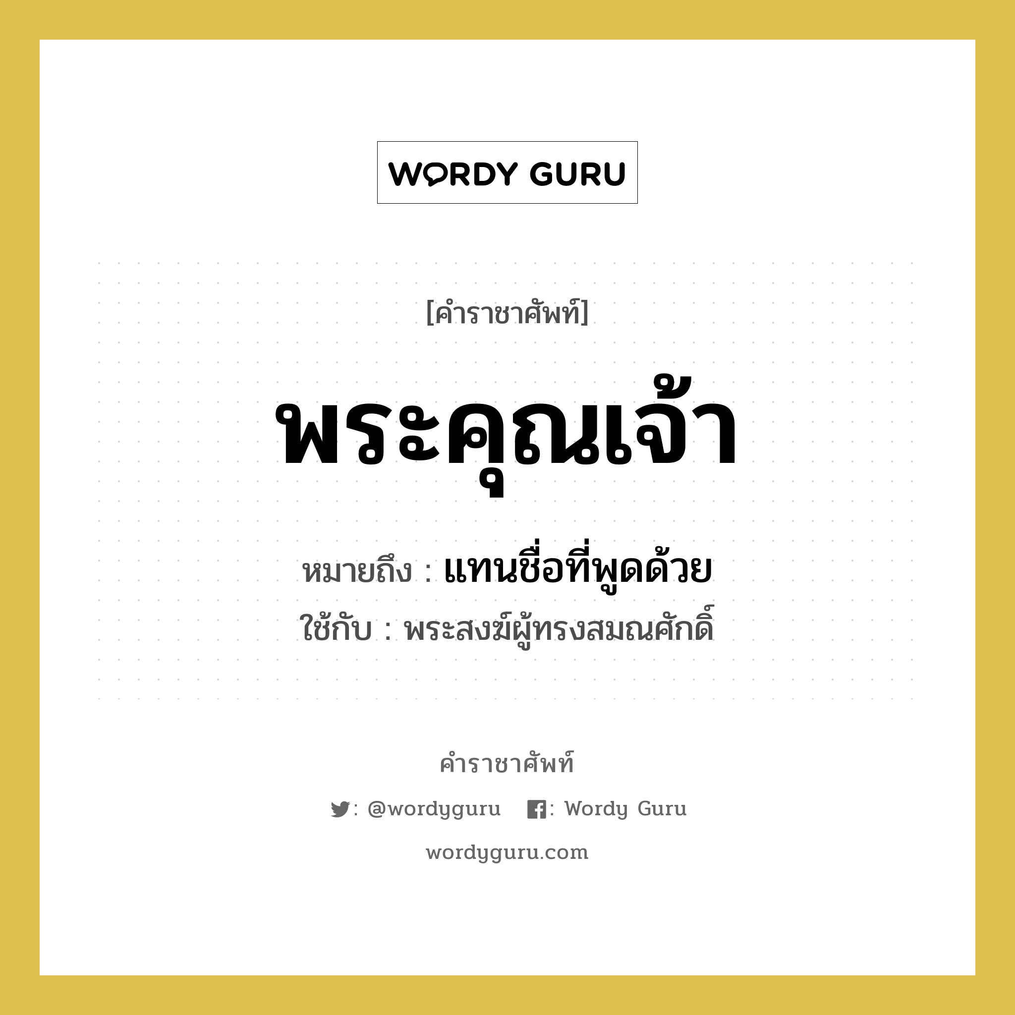 พระคุณเจ้า หมายถึงอะไร?, คำราชาศัพท์ พระคุณเจ้า หมายถึง แทนชื่อที่พูดด้วย หมวดหมู่ สรรพนาม ใช้กับ พระสงฆ์ผู้ทรงสมณศักดิ์ หมวด สรรพนาม