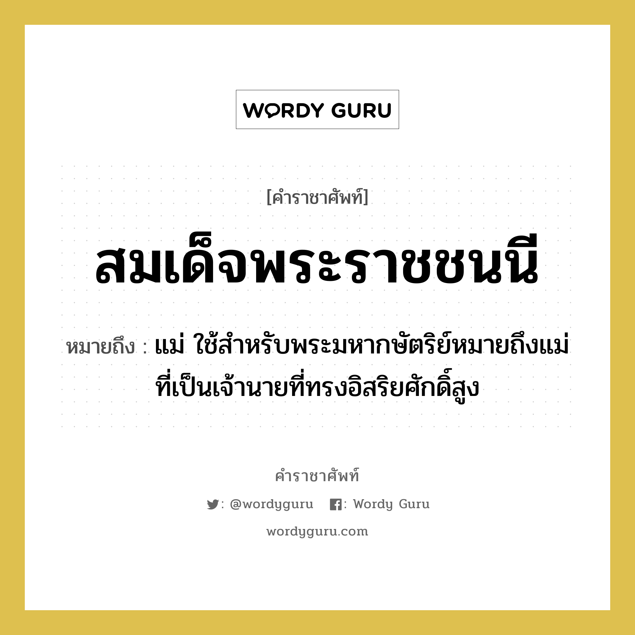 สมเด็จพระราชชนนี หมายถึงอะไร?, คำราชาศัพท์ สมเด็จพระราชชนนี หมายถึง แม่ ใช้สำหรับพระมหากษัตริย์หมายถึงแม่ ที่เป็นเจ้านายที่ทรงอิสริยศักดิ์สูง