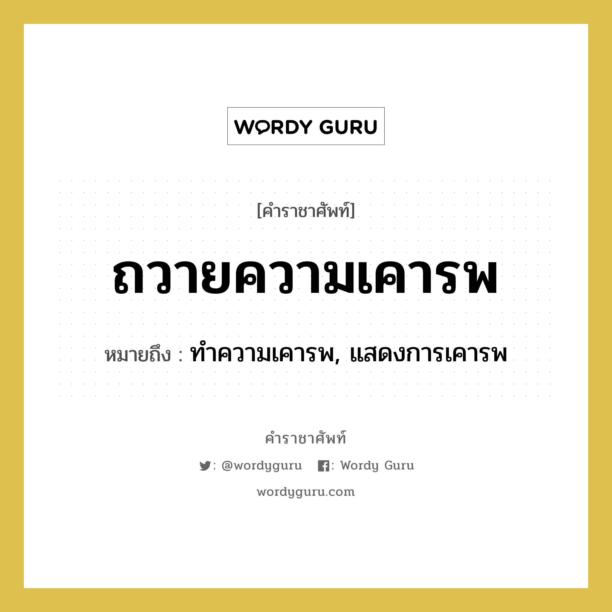 ถวายความเคารพ หมายถึงอะไร?, คำราชาศัพท์ ถวายความเคารพ หมายถึง ทำความเคารพ, แสดงการเคารพ หมวดหมู่ กริยา หมวด กริยา