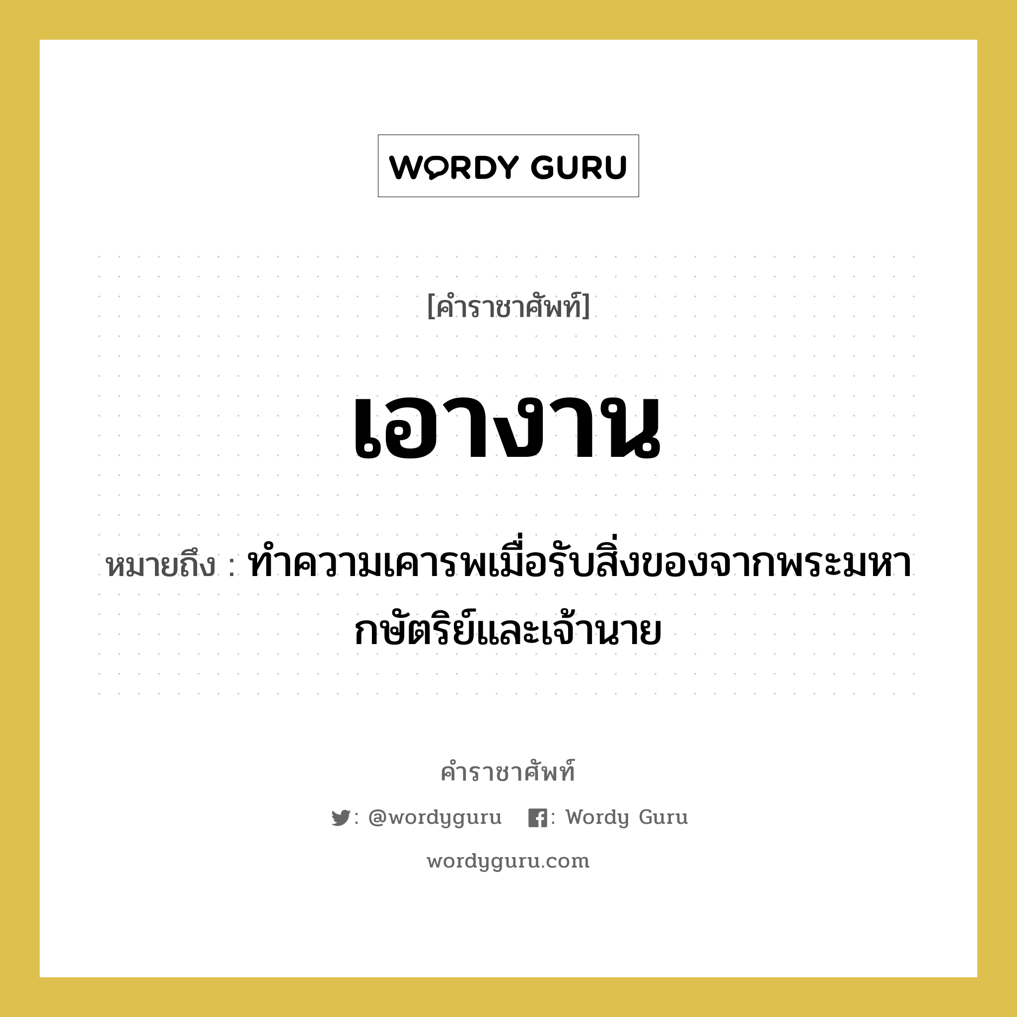 เอางาน หมายถึงอะไร?, คำราชาศัพท์ เอางาน หมายถึง ทำความเคารพเมื่อรับสิ่งของจากพระมหากษัตริย์และเจ้านาย