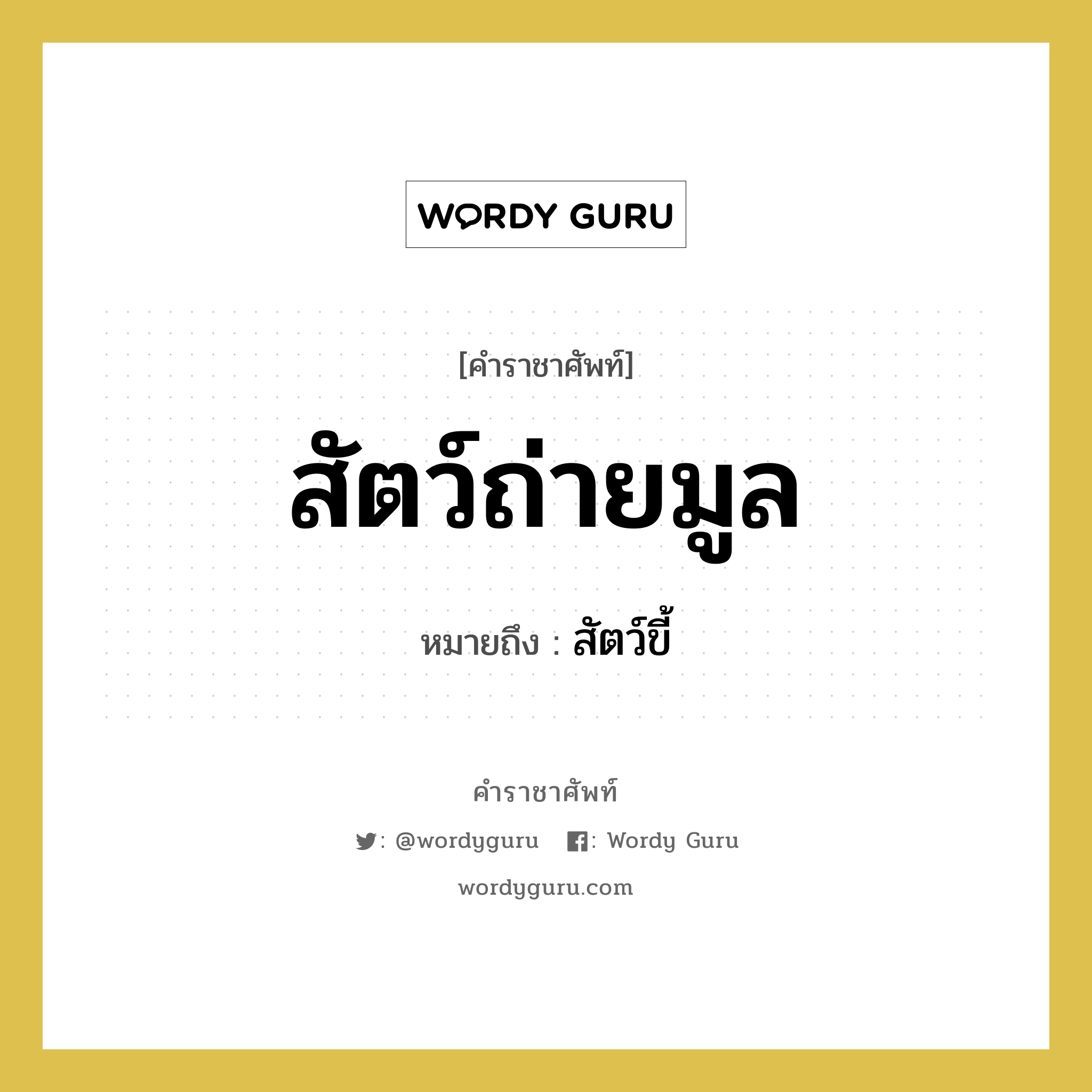 สัตว์ถ่ายมูล หมายถึงอะไร?, คำราชาศัพท์ สัตว์ถ่ายมูล หมายถึง สัตว์ขี้ หมวดหมู่ คำสุภาพ หมวด คำสุภาพ