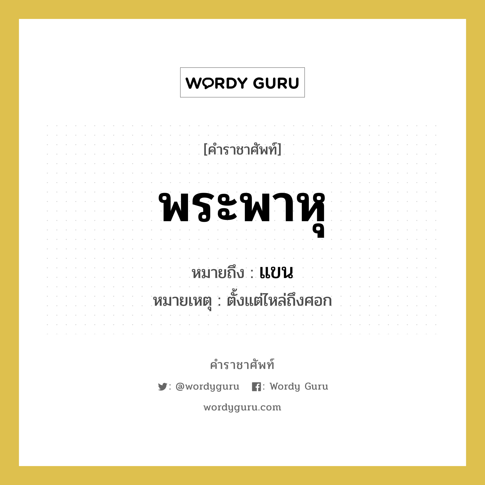 แขน คำราชาศัพท์คือ?, หมายถึง พระพาหุ หมวดหมู่ ร่างกาย หมายเหตุ ตั้งแต่ไหล่ถึงศอก หมวด ร่างกาย