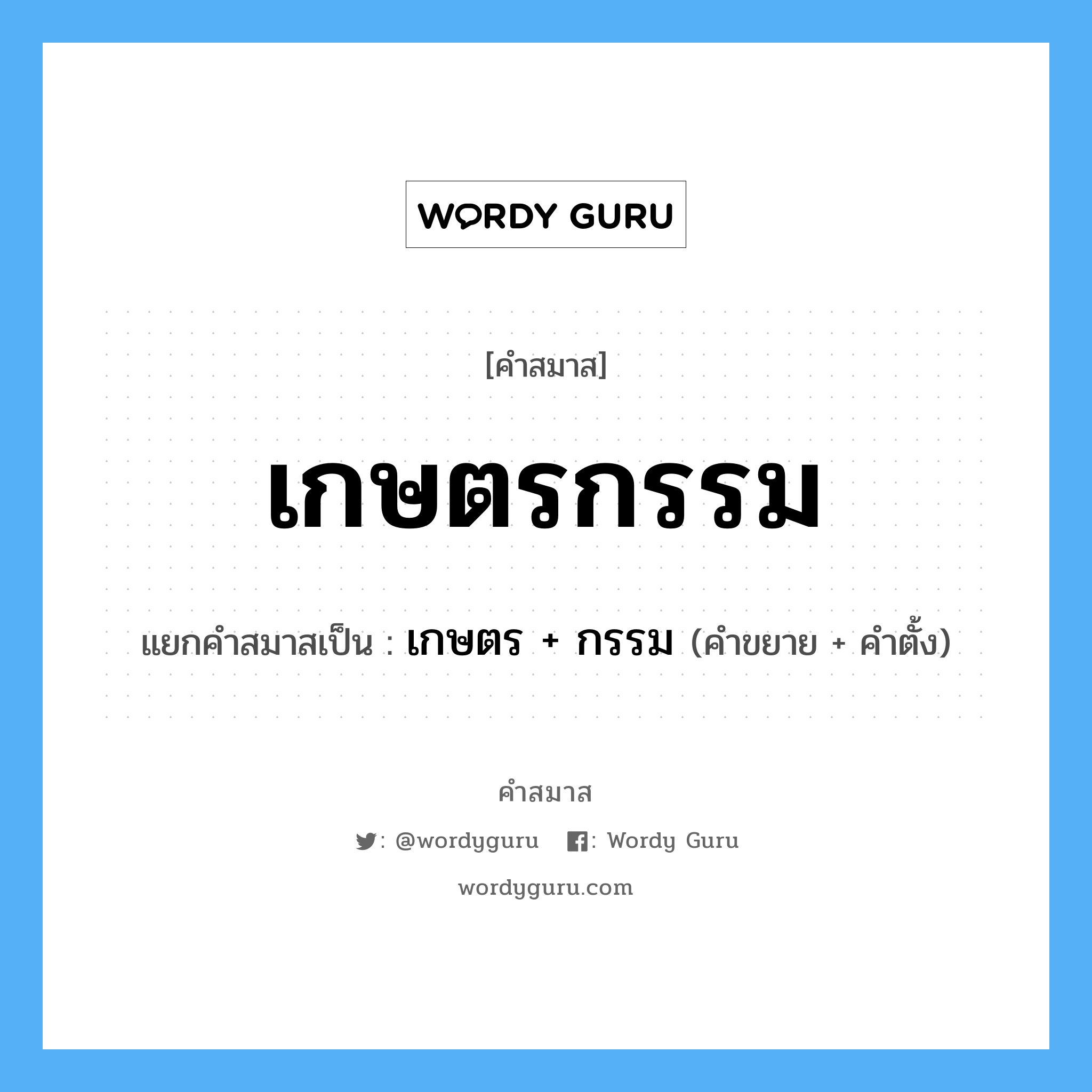 คำสมาส: เกษตรกรรม แยกคําสมาส, หมายถึง?, แยกคําสมาสเป็น เกษตร + กรรม คำขยาย เกษตร คำตั้ง กรรม ประเภท การสมาสแบบธรรมดา