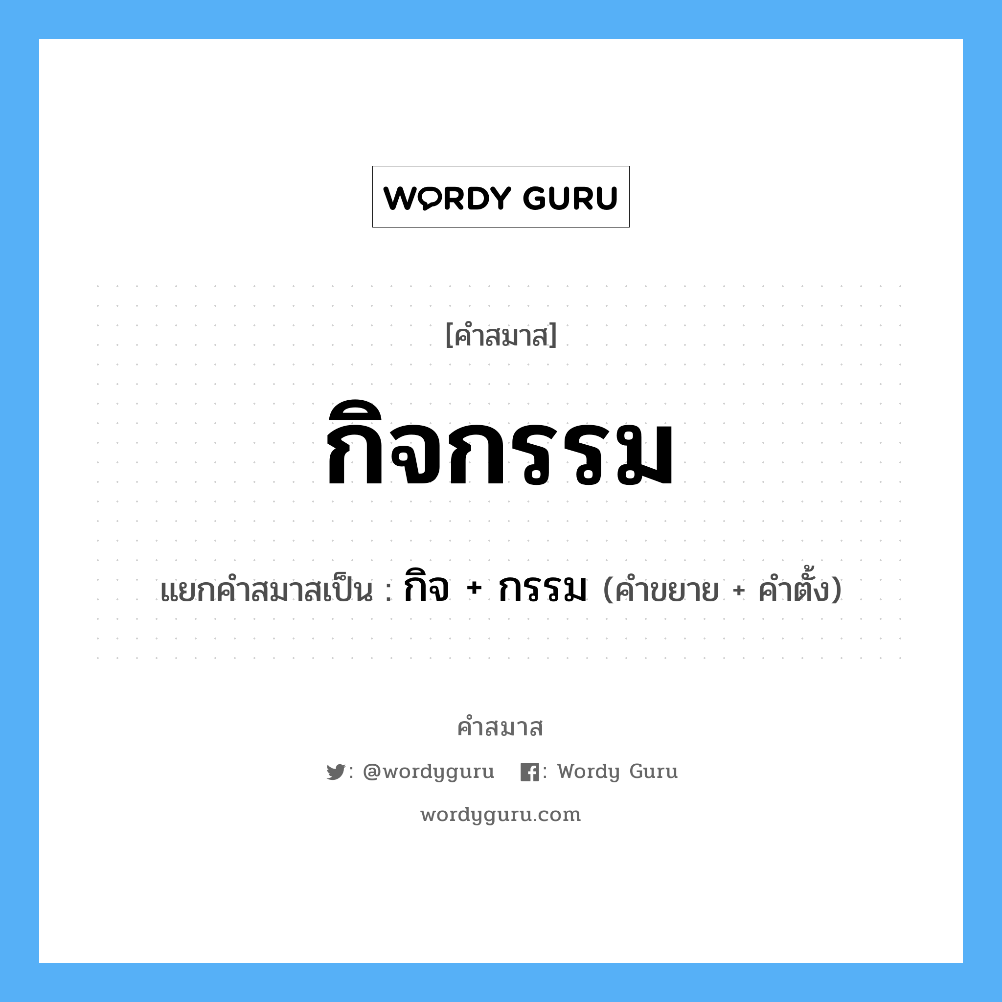 คำสมาส: กิจกรรม แยกคําสมาส, หมายถึง?, แยกคําสมาสเป็น กิจ + กรรม คำตั้ง กรรม ประเภท การสมาสแบบธรรมดา คำขยาย กิจ หมวด การสมาสแบบธรรมดา